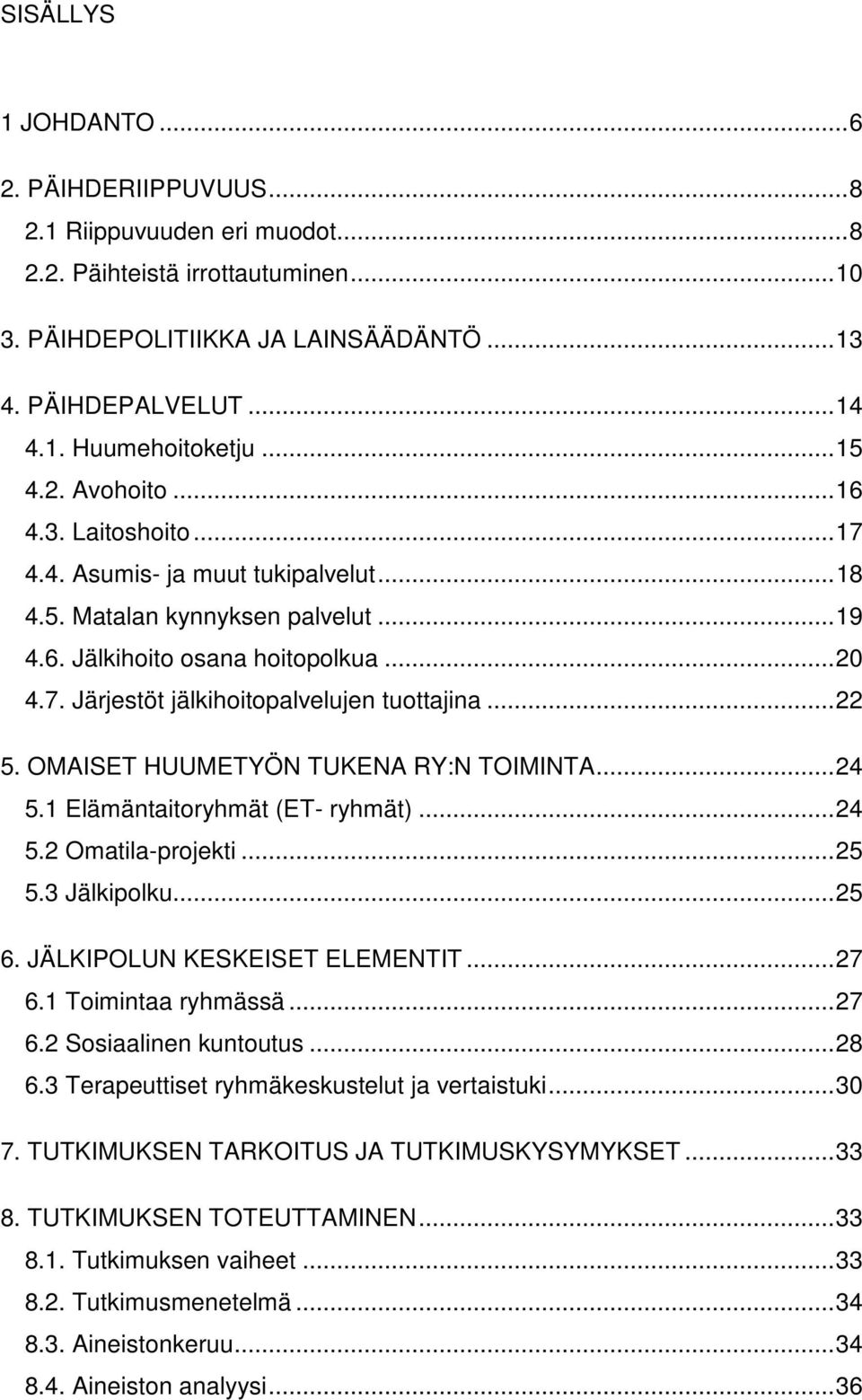 .. 22 5. OMAISET HUUMETYÖN TUKENA RY:N TOIMINTA... 24 5.1 Elämäntaitoryhmät (ET- ryhmät)... 24 5.2 Omatila-projekti... 25 5.3 Jälkipolku... 25 6. JÄLKIPOLUN KESKEISET ELEMENTIT... 27 6.