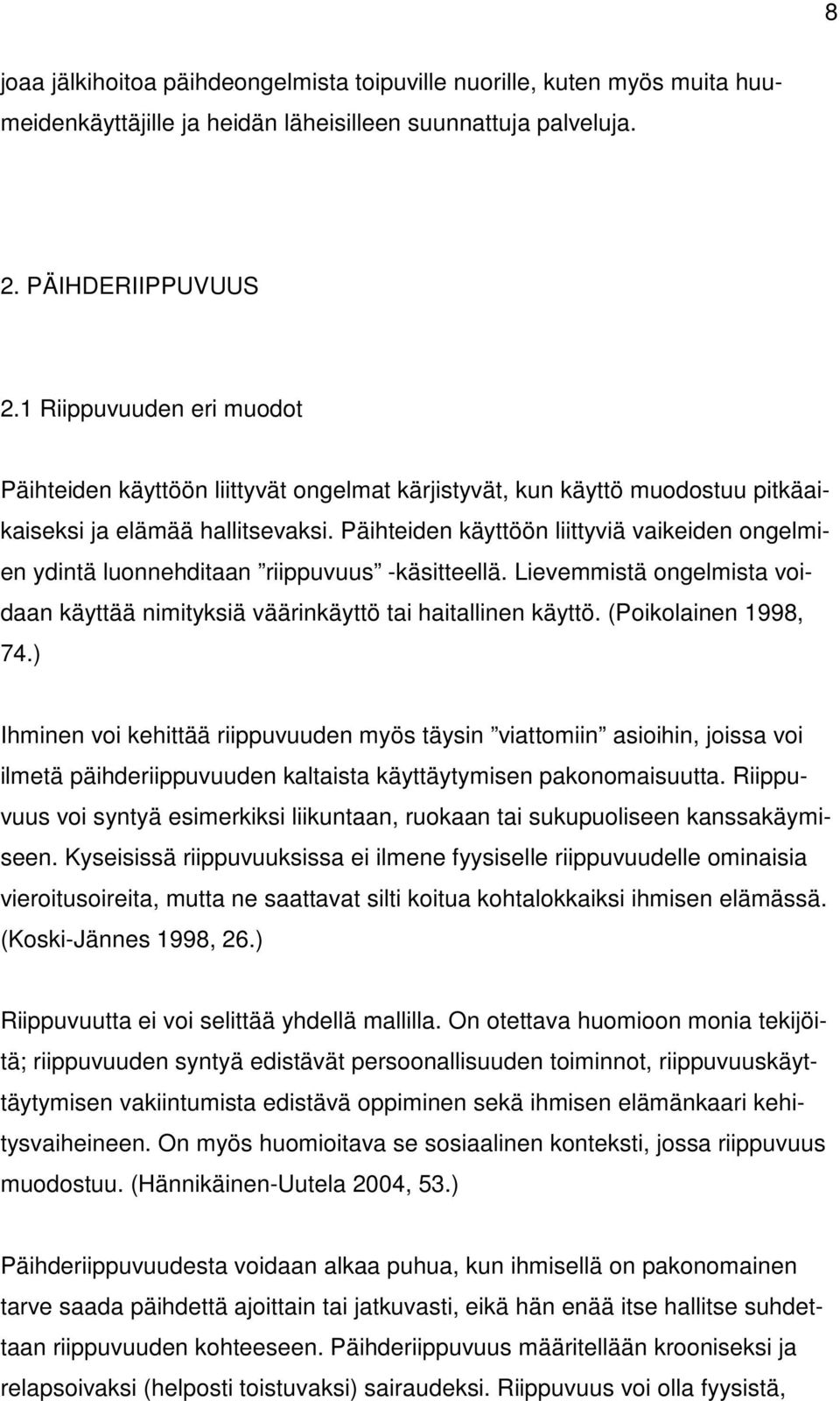 Päihteiden käyttöön liittyviä vaikeiden ongelmien ydintä luonnehditaan riippuvuus -käsitteellä. Lievemmistä ongelmista voidaan käyttää nimityksiä väärinkäyttö tai haitallinen käyttö.