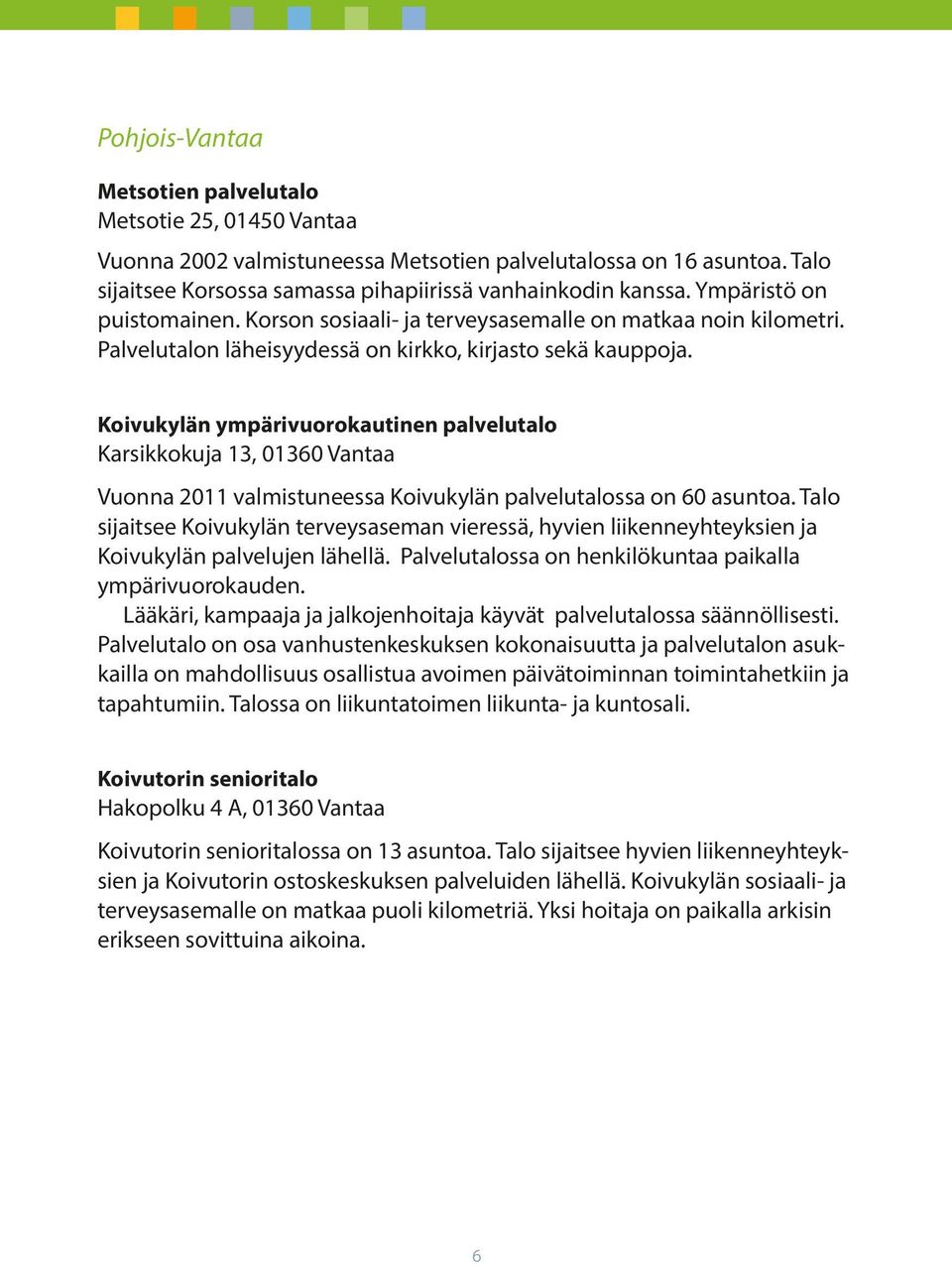 Koivukylän ympärivuorokautinen palvelutalo Karsikkokuja 13, 01360 Vantaa Vuonna 2011 valmistuneessa Koivukylän palvelutalossa on 60 asuntoa.