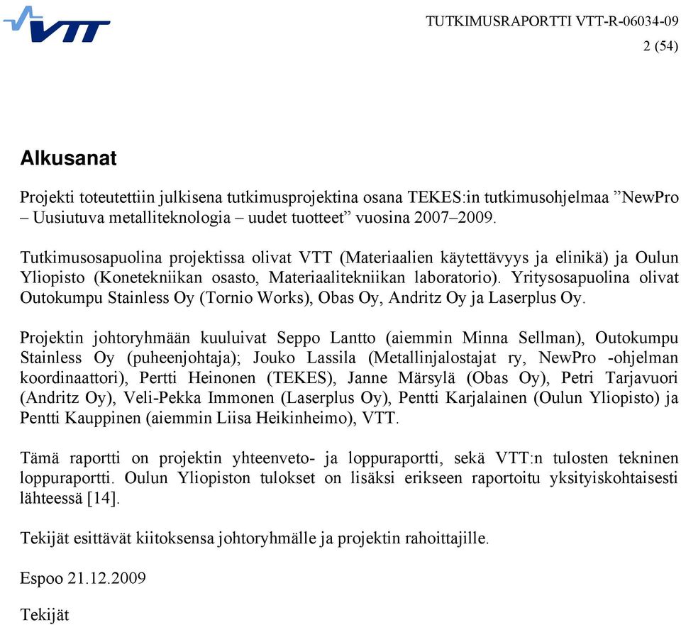 Yritysosapuolina olivat Outokumpu Stainless Oy (Tornio Works), Obas Oy, Andritz Oy ja Laserplus Oy.