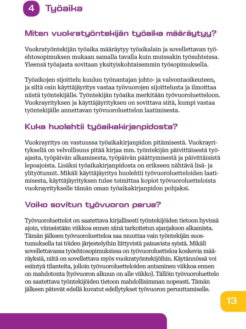 Työaikojen sijoittelu kuuluu työnantajan johto- ja valvontaoikeuteen, ja siltä osin käyttäjäyritys vastaa työvuorojen sijoittelusta ja ilmoittaa niistä työntekijälle.