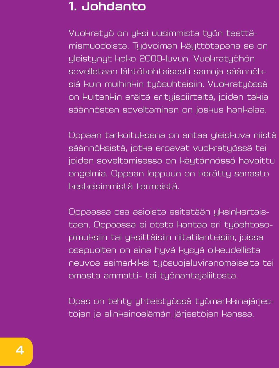 Oppaan tarkoituksena on antaa yleiskuva niistä säännöksistä, jotka eroavat vuokratyössä tai joiden soveltamisessa on käytännössä havaittu ongelmia.