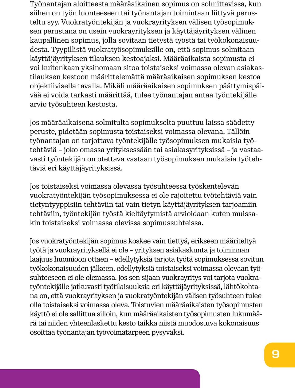 Tyypillistä vuokratyösopimuksille on, että sopimus solmitaan käyttäjäyrityksen tilauksen kestoajaksi.