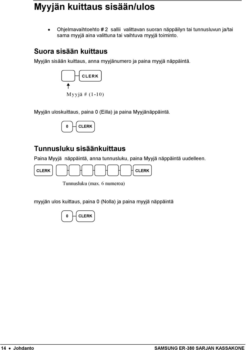 CLERK Myyjä # (1-10) Myyjän uloskuittaus, paina 0 (Eilla) ja paina Myyjänäppäintä.