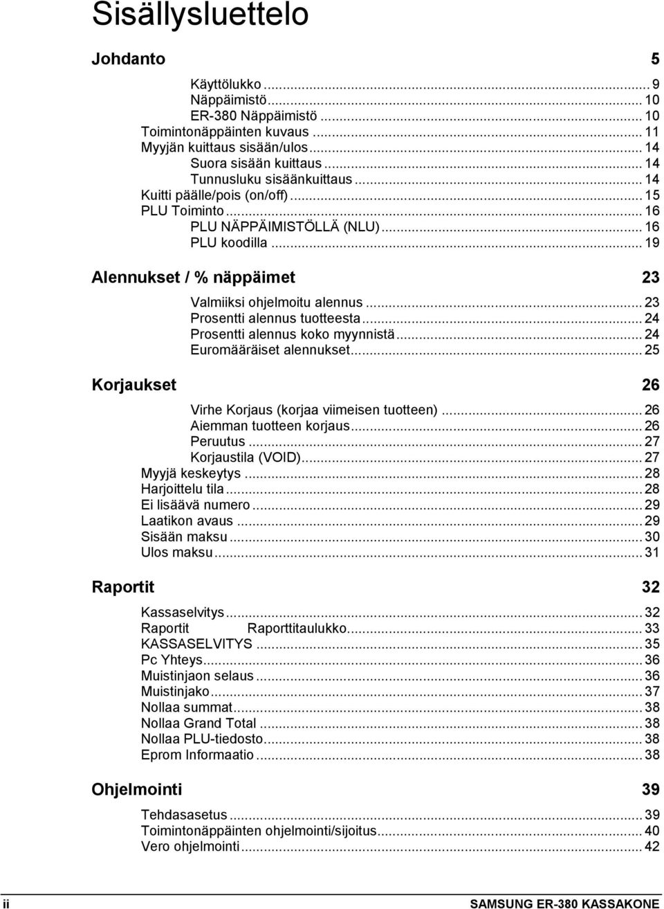 .. 23 Prosentti alennus tuotteesta... 24 Prosentti alennus koko myynnistä... 24 Euromääräiset alennukset... 25 Korjaukset 26 Virhe Korjaus (korjaa viimeisen tuotteen)... 26 Aiemman tuotteen korjaus.