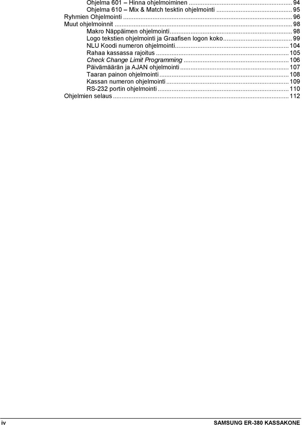 .. 104 Rahaa kassassa rajoitus... 105 Check Change Limit Programming... 106 Päivämäärän ja AJAN ohjelmointi.