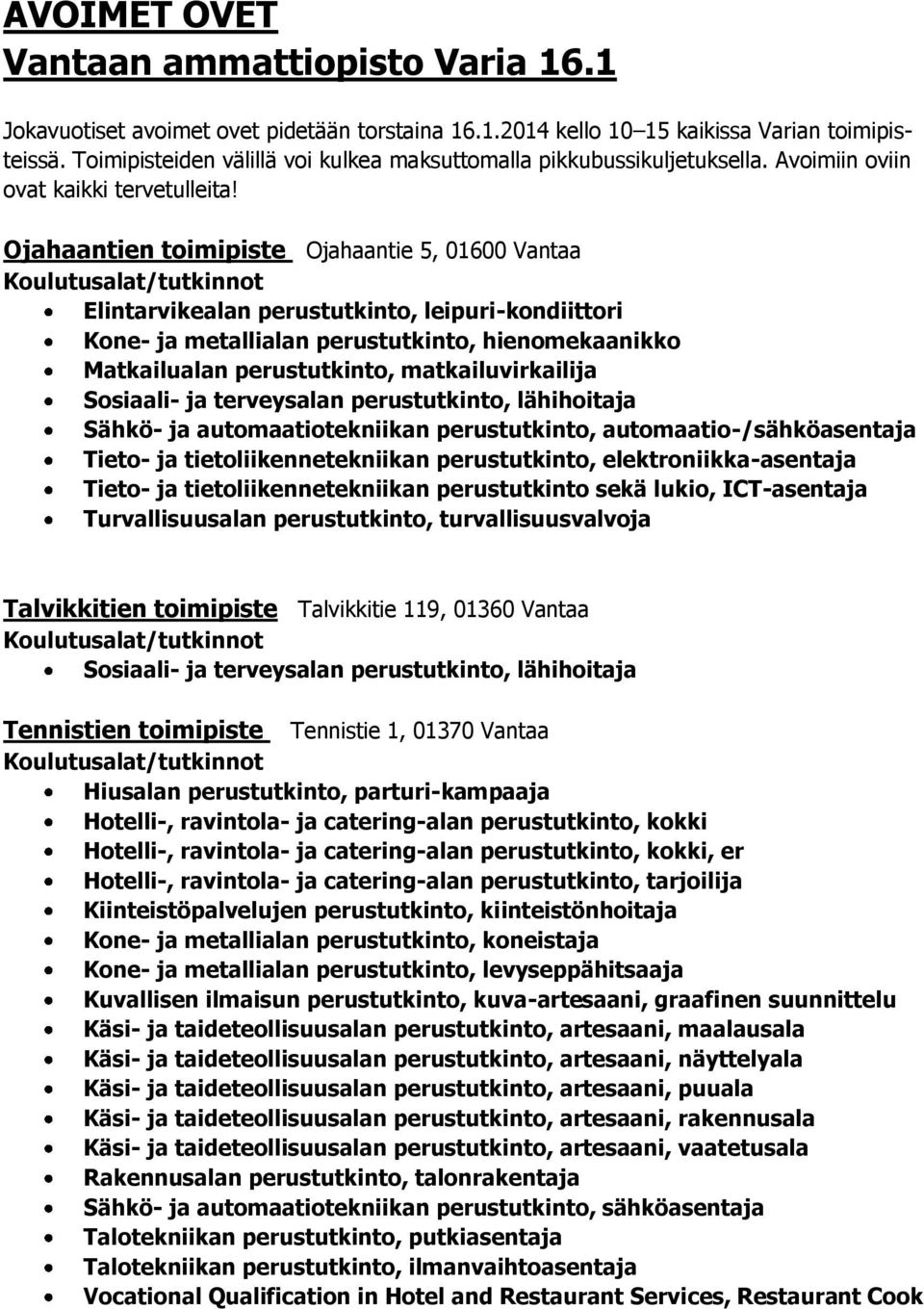 Ojahaantien toimipiste Ojahaantie 5, 01600 Vantaa Elintarvikealan perustutkinto, leipuri-kondiittori Kone- ja metallialan perustutkinto, hienomekaanikko Matkailualan perustutkinto, matkailuvirkailija