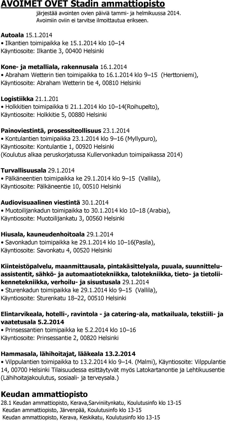 1.2014 Kontulantien toimipaikka 23.1.2014 klo 9 16 (Myllypuro), Käyntiosoite: Kontulantie 1, 00920 Helsinki (Koulutus alkaa peruskorjatussa Kullervonkadun toimipaikassa 2014) Turvallisuusala 29.1.2014 Pälkäneentien toimipaikka ke 29.
