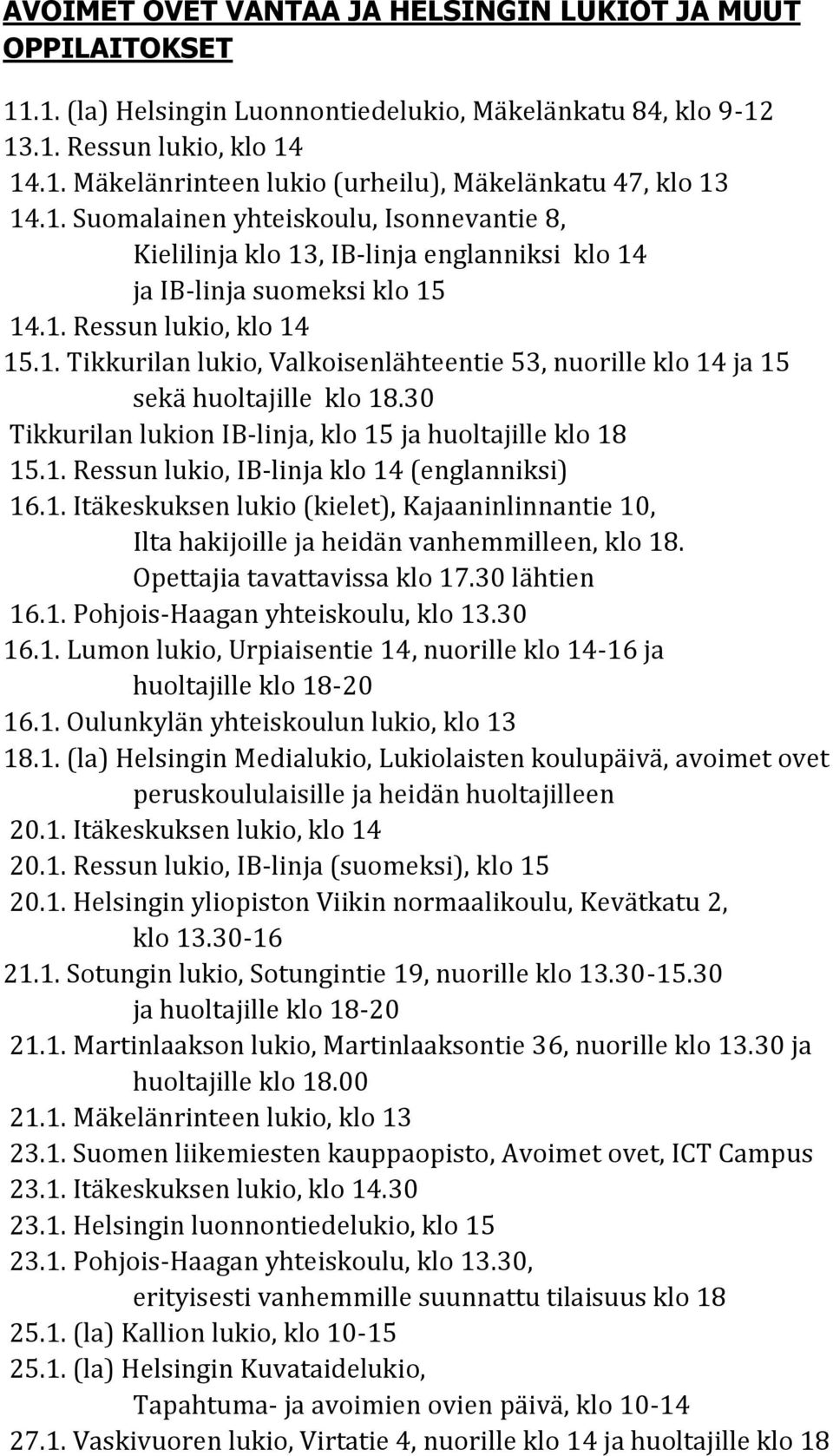 30 Tikkurilan lukion IB-linja, klo 15 ja huoltajille klo 18 15.1. Ressun lukio, IB-linja klo 14 (englanniksi) 16.1. Itäkeskuksen lukio (kielet), Kajaaninlinnantie 10, Ilta hakijoille ja heidän vanhemmilleen, klo 18.
