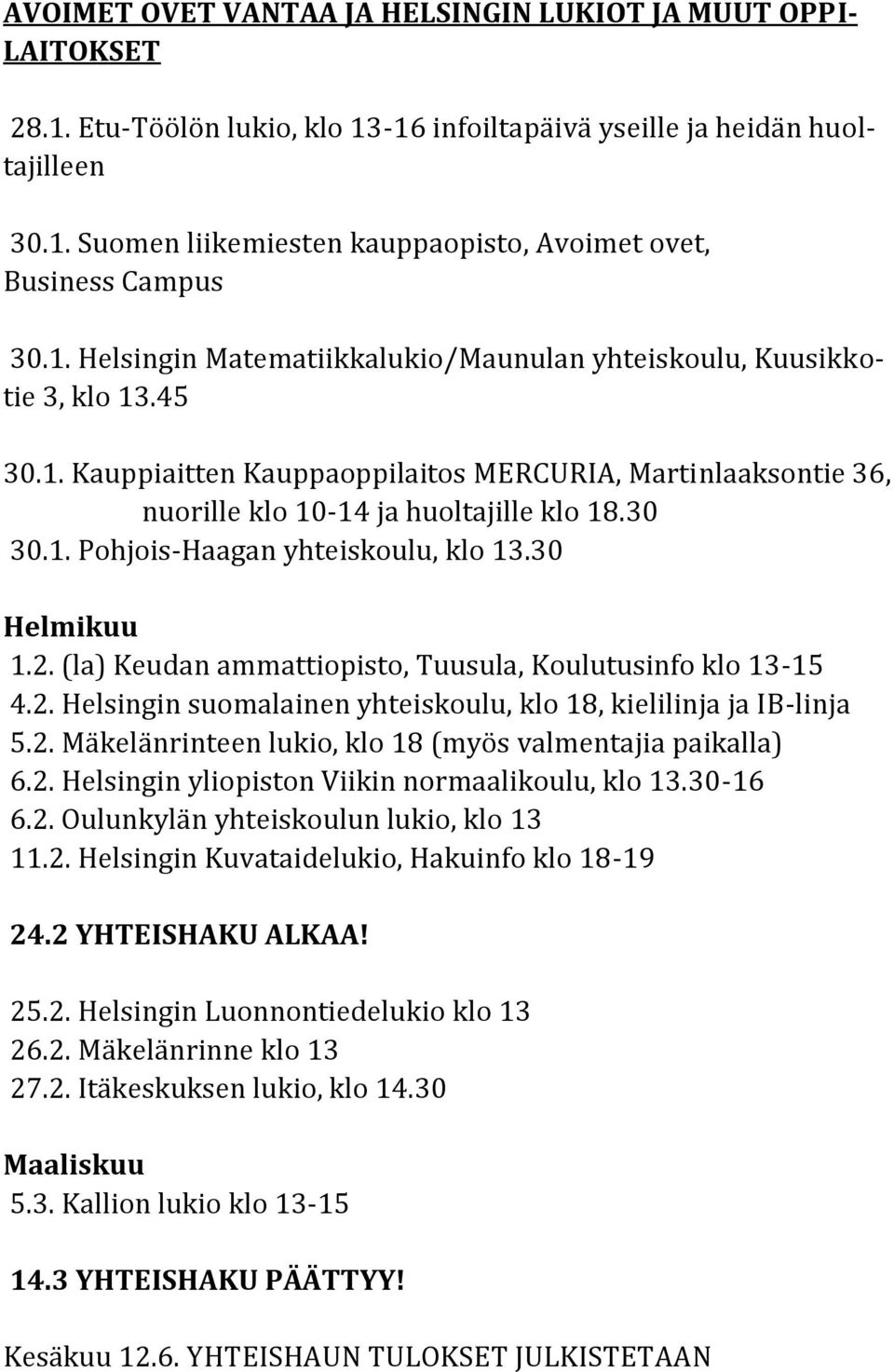 30 Helmikuu 1.2. (la) Keudan ammattiopisto, Tuusula, Koulutusinfo klo 13-15 4.2. Helsingin suomalainen yhteiskoulu, klo 18, kielilinja ja IB-linja 5.2. Mäkelänrinteen lukio, klo 18 (myös valmentajia paikalla) 6.