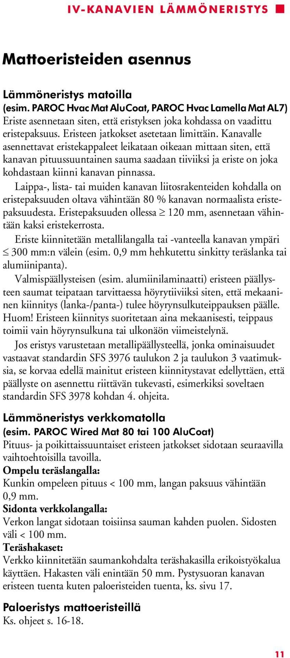 Kanavalle asennettavat eristekappaleet leikataan oikeaan mittaan siten, että kanavan pituussuuntainen sauma saadaan tiiviiksi ja eriste on joka kohdastaan kiinni kanavan pinnassa.