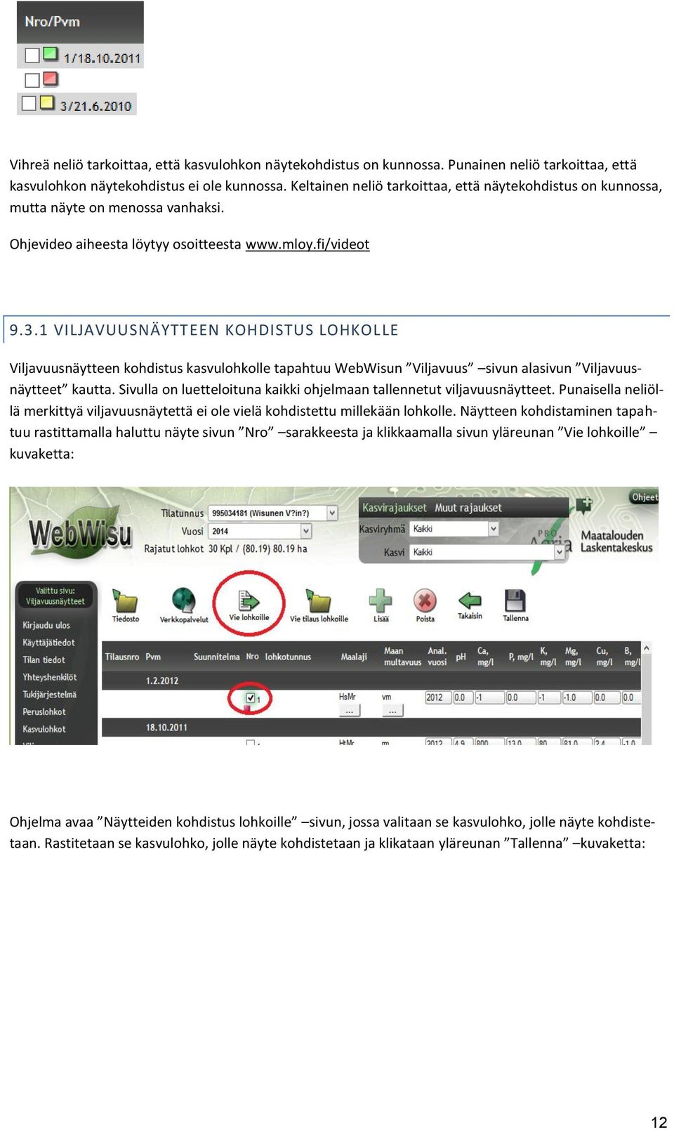 1 VILJAVUUSNÄYTTEEN KOHDISTUS LOHKOLLE Viljavuusnäytteen kohdistus kasvulohkolle tapahtuu WebWisun Viljavuus sivun alasivun Viljavuusnäytteet kautta.