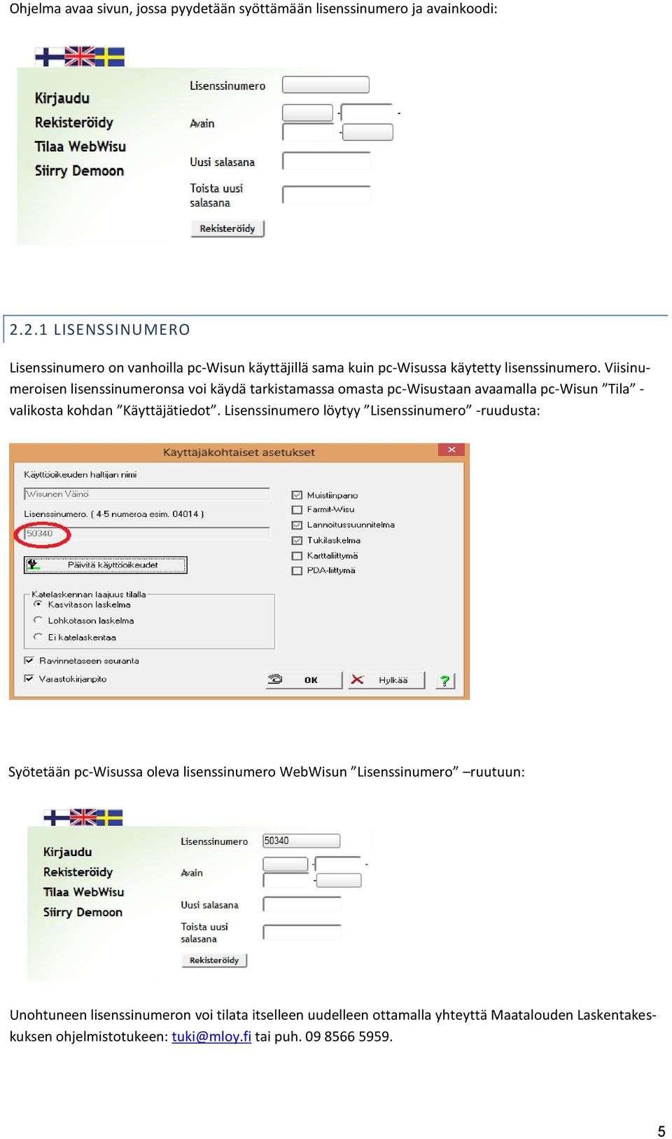 Viisinumeroisen lisenssinumeronsa voi käydä tarkistamassa omasta pc-wisustaan avaamalla pc-wisun Tila - valikosta kohdan Käyttäjätiedot.