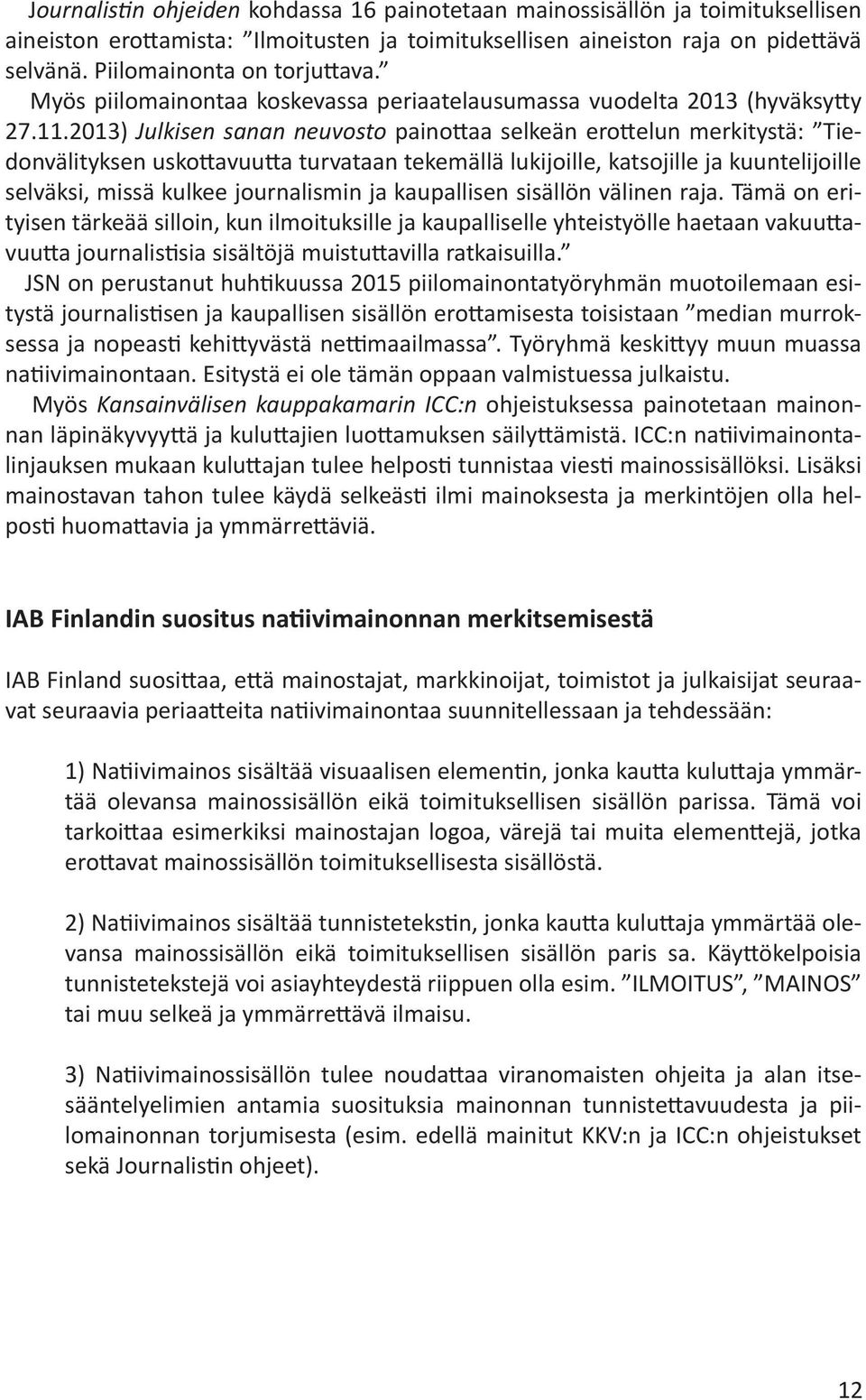 2013) Julkisen sanan neuvosto painottaa selkeän erottelun merkitystä: Tiedonvälityksen uskottavuutta turvataan tekemällä lukijoille, katsojille ja kuuntelijoille selväksi, missä kulkee journalismin