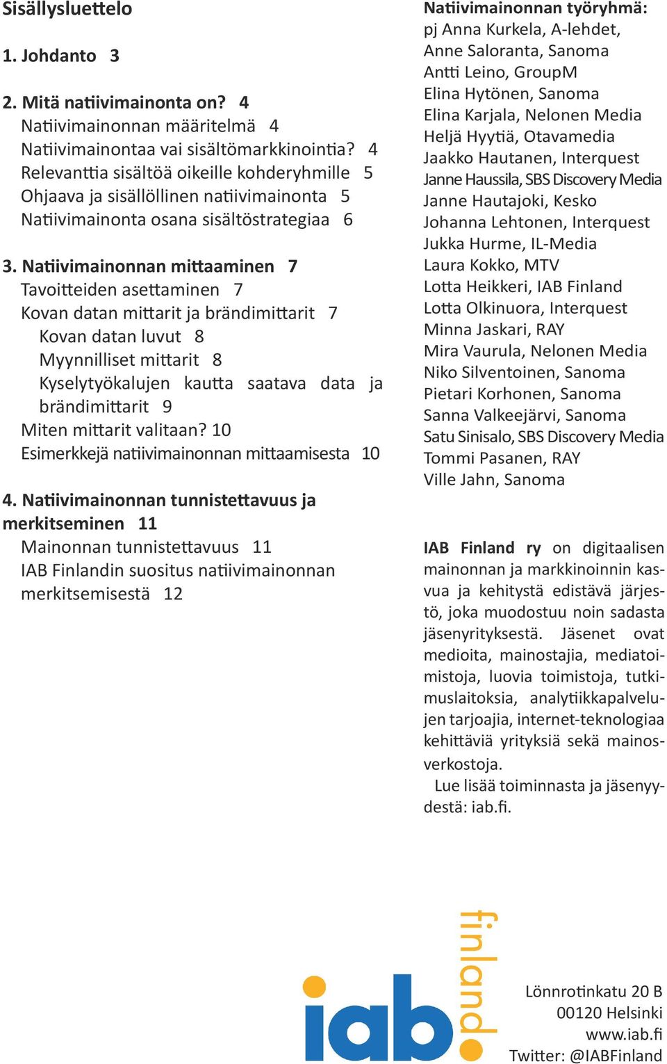 Natiivimainonnan mittaaminen 7 Tavoitteiden asettaminen 7 Kovan datan mittarit ja brändimittarit 7 Kovan datan luvut 8 Myynnilliset mittarit 8 Kyselytyökalujen kautta saatava data ja brändimittarit 9