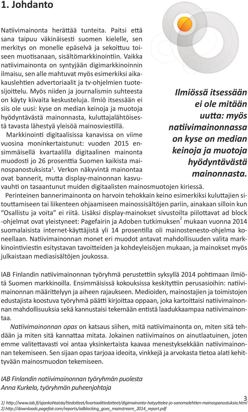 Myös niiden ja journalismin suhteesta on käyty kiivaita keskusteluja.