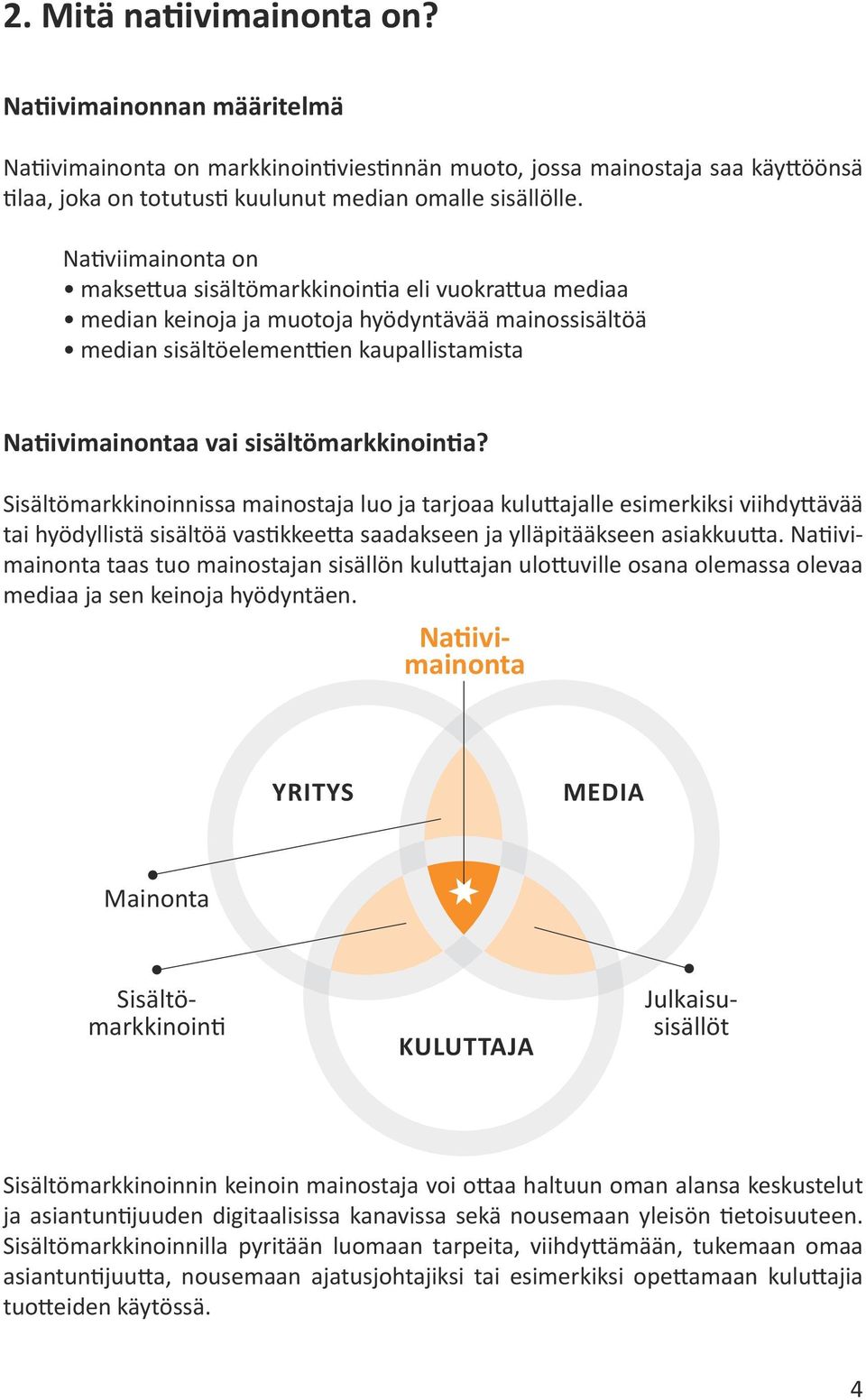 sisältömarkkinointia? Sisältömarkkinoinnissa mainostaja luo ja tarjoaa kuluttajalle esimerkiksi viihdyttävää tai hyödyllistä sisältöä vastikkeetta saadakseen ja ylläpitääkseen asiakkuutta.