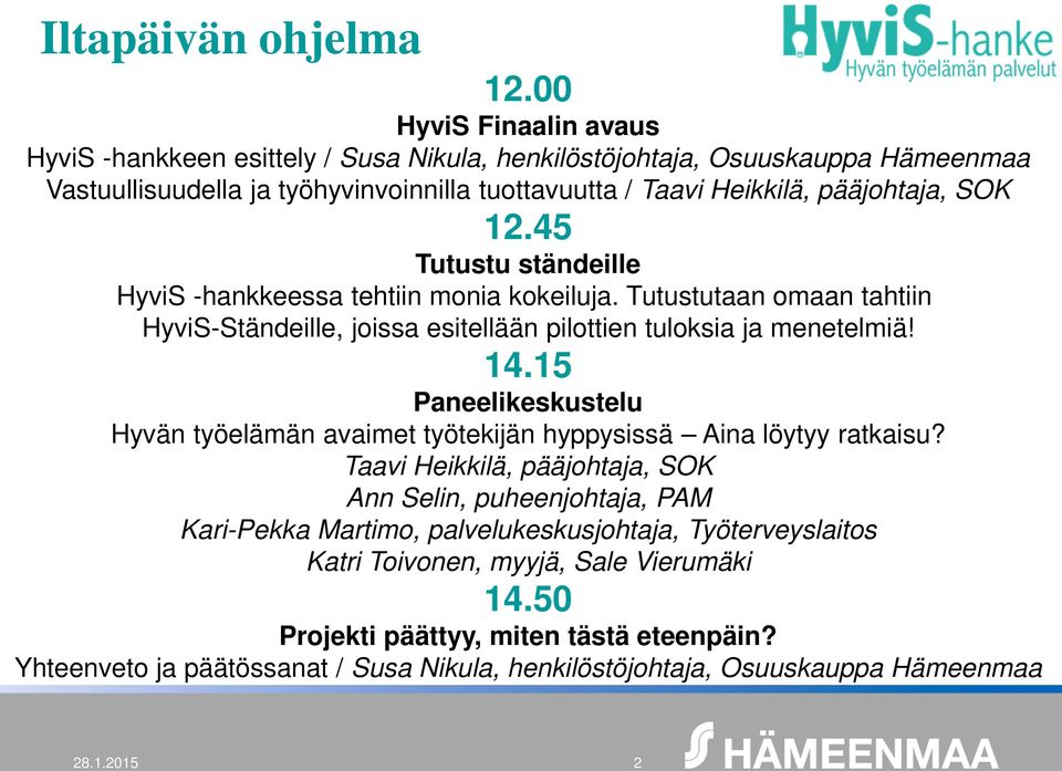 12.45 Tutustu ständeille HyviS -hankkeessa tehtiin monia kokeiluja. Tutustutaan omaan tahtiin HyviS-Ständeille, joissa esitellään pilottien tuloksia ja menetelmiä! 14.