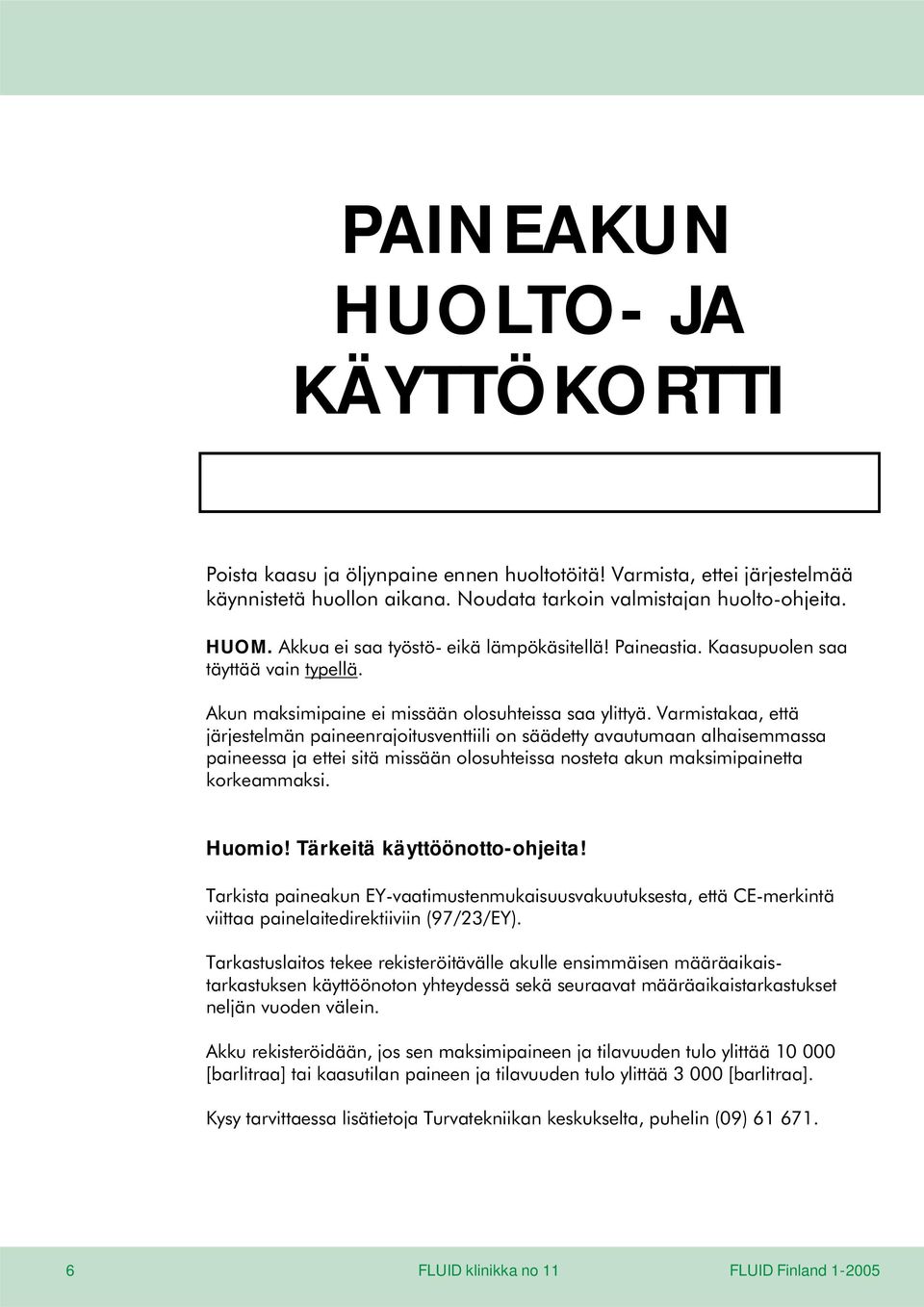 Varmistakaa, että järjestelmän paineenrajoitusventtiili on säädetty avautumaan alhaisemmassa paineessa ja ettei sitä missään olosuhteissa nosteta akun maksimipainetta korkeammaksi. Huomio!