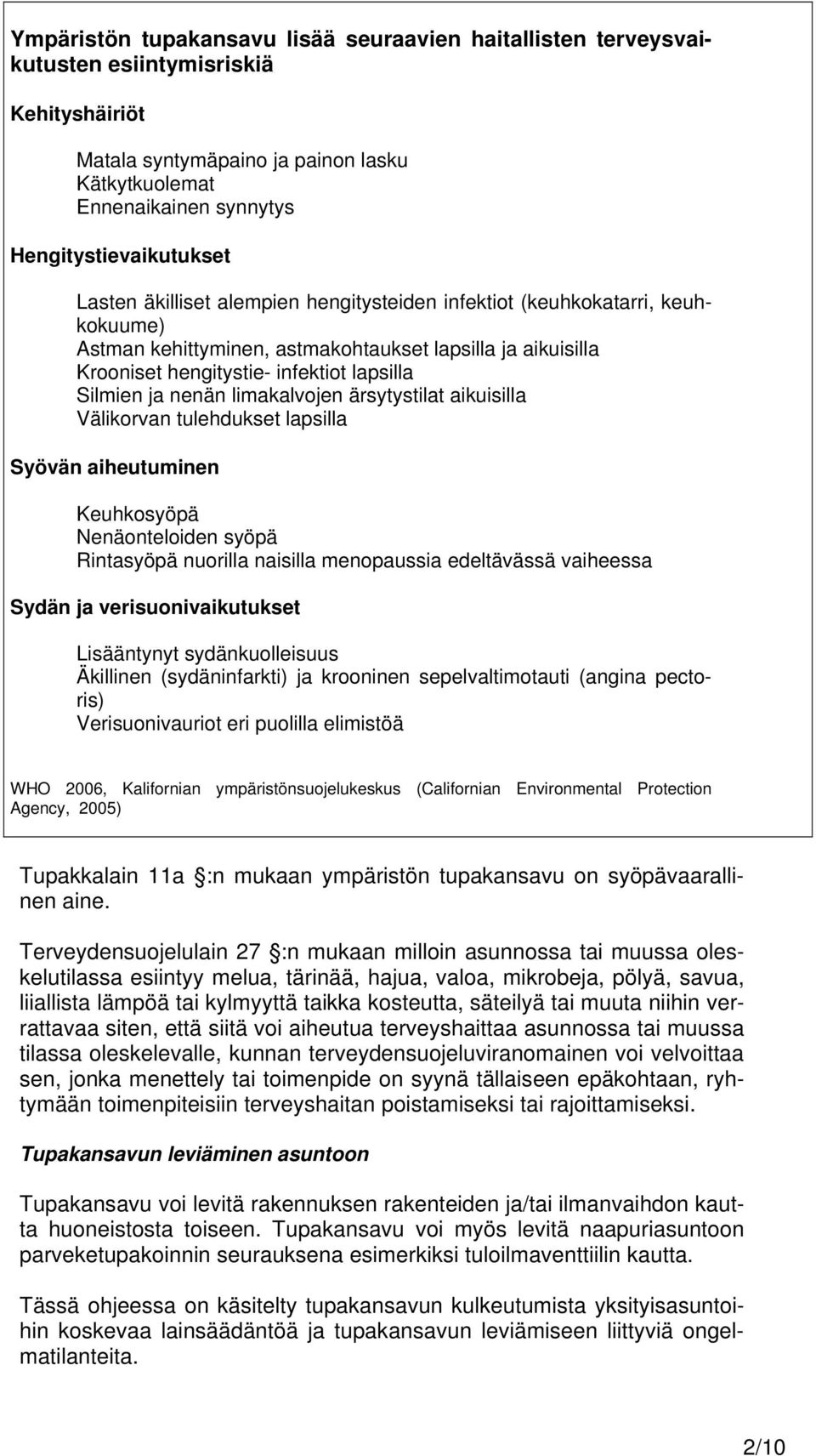 lapsilla Silmien ja nenän limakalvojen ärsytystilat aikuisilla Välikorvan tulehdukset lapsilla Syövän aiheutuminen Keuhkosyöpä Nenäonteloiden syöpä Rintasyöpä nuorilla naisilla menopaussia