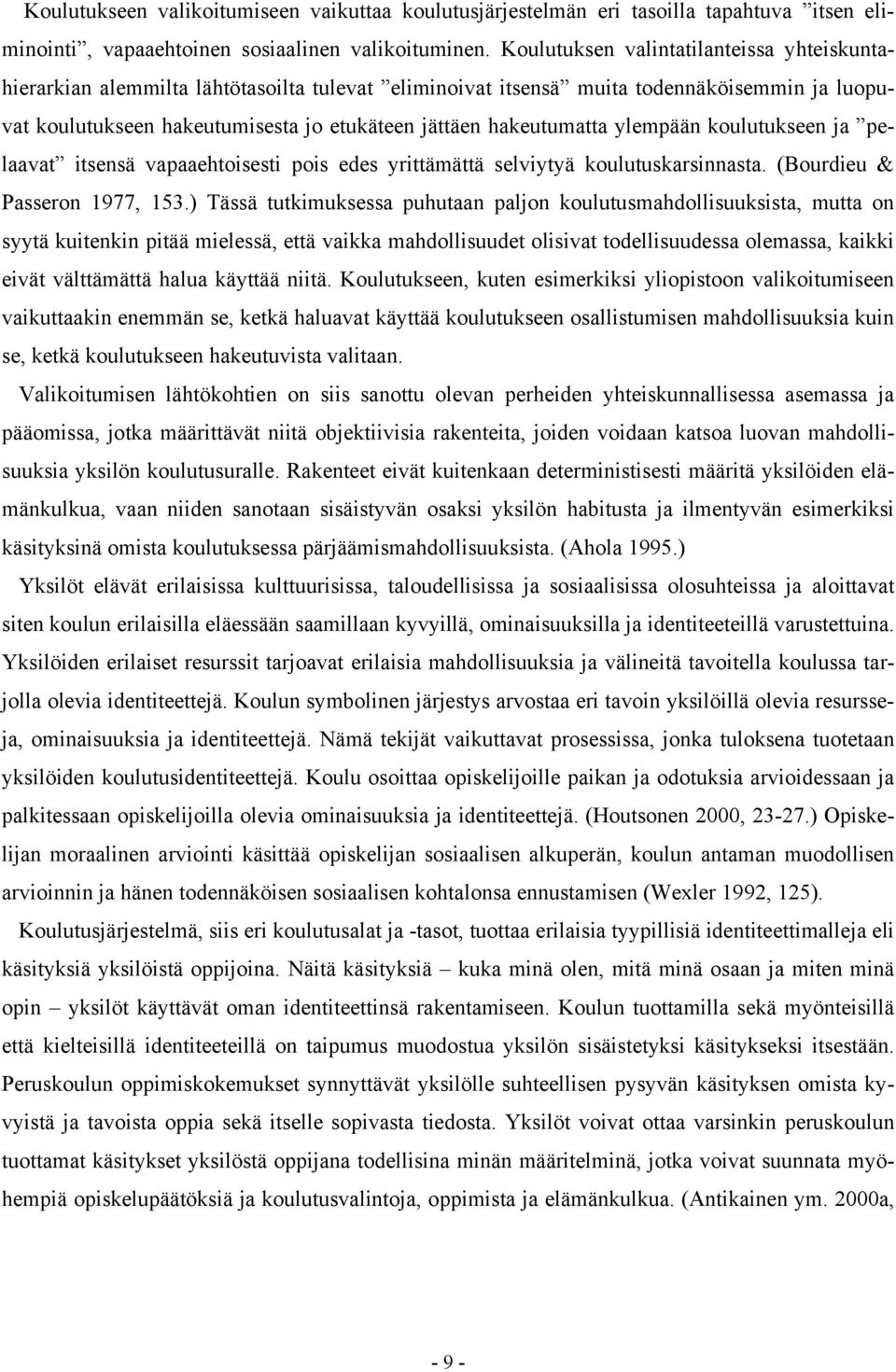 hakeutumatta ylempään koulutukseen ja pelaavat itsensä vapaaehtoisesti pois edes yrittämättä selviytyä koulutuskarsinnasta. (Bourdieu & Passeron 1977, 153.