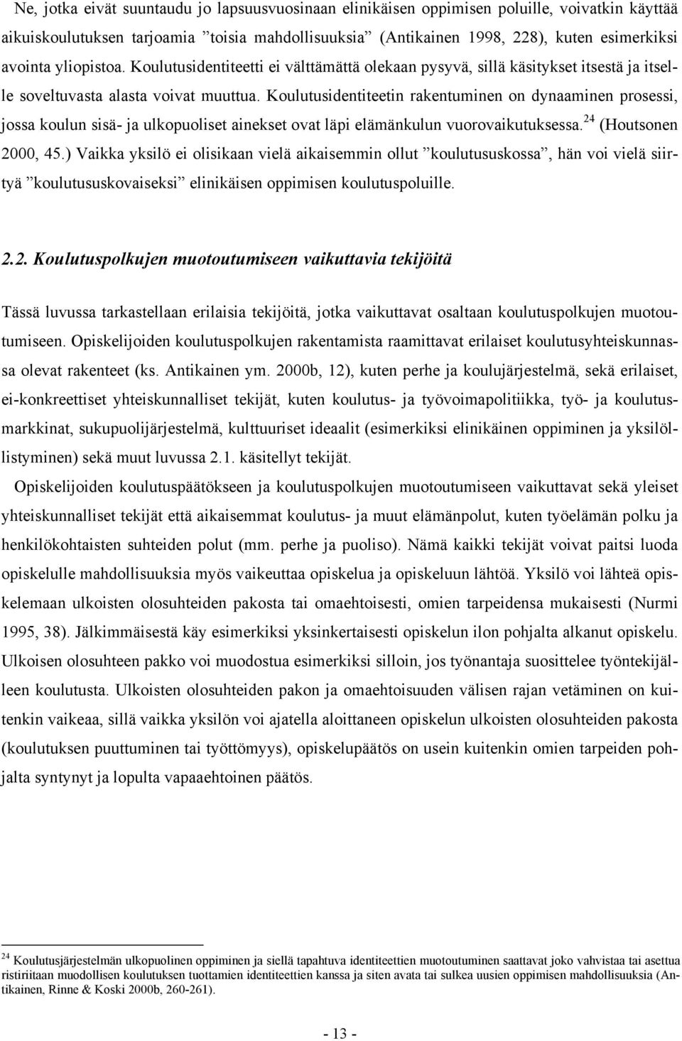 Koulutusidentiteetin rakentuminen on dynaaminen prosessi, jossa koulun sisä- ja ulkopuoliset ainekset ovat läpi elämänkulun vuorovaikutuksessa. 24 (Houtsonen 2000, 45.