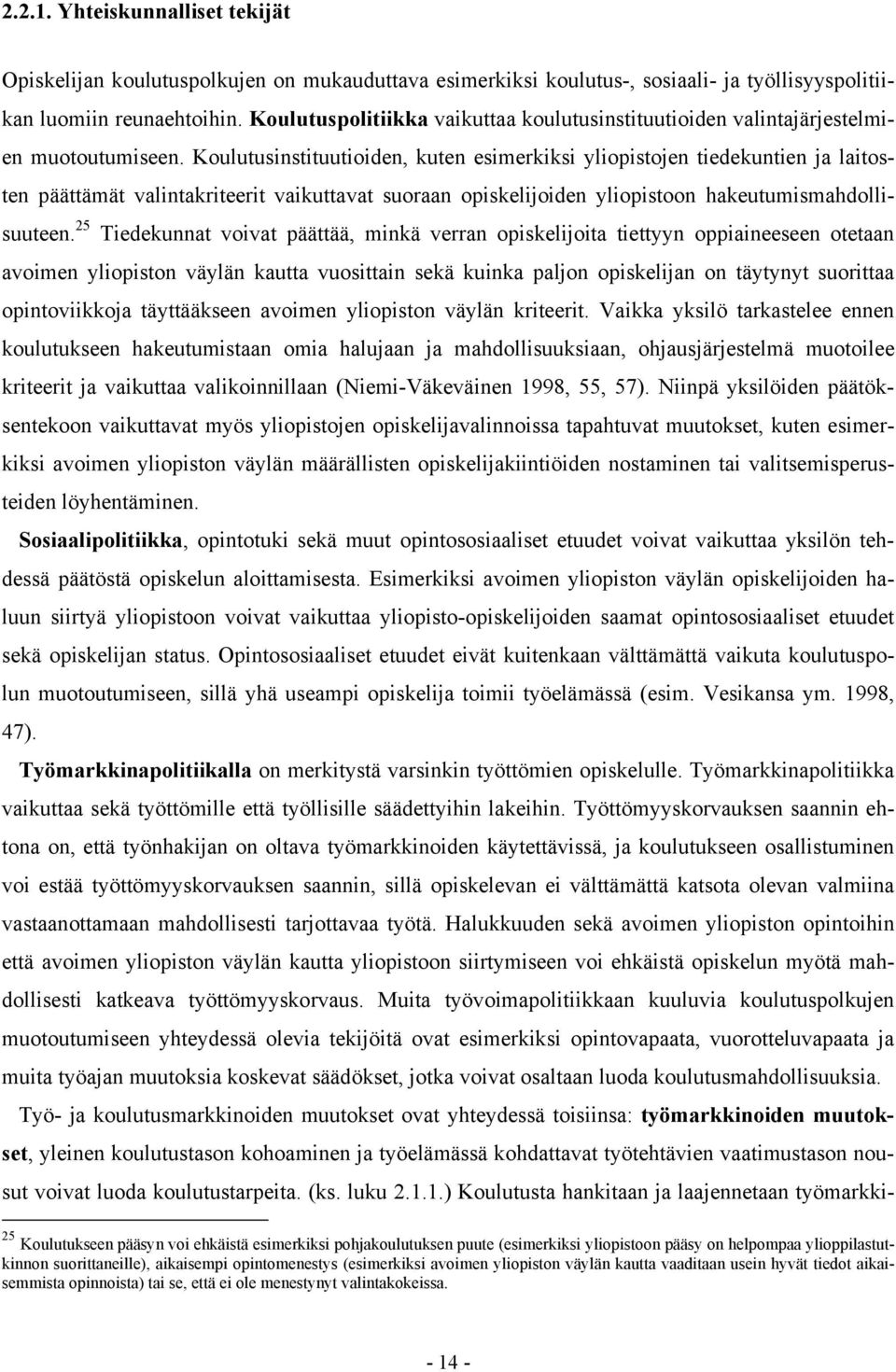 Koulutusinstituutioiden, kuten esimerkiksi yliopistojen tiedekuntien ja laitosten päättämät valintakriteerit vaikuttavat suoraan opiskelijoiden yliopistoon hakeutumismahdollisuuteen.