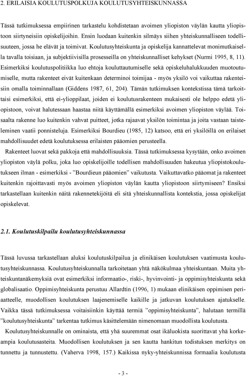 Koulutusyhteiskunta ja opiskelija kannattelevat monimutkaisella tavalla toisiaan, ja subjektiivisilla prosesseilla on yhteiskunnalliset kehykset (Nurmi 1995, 8, 11).