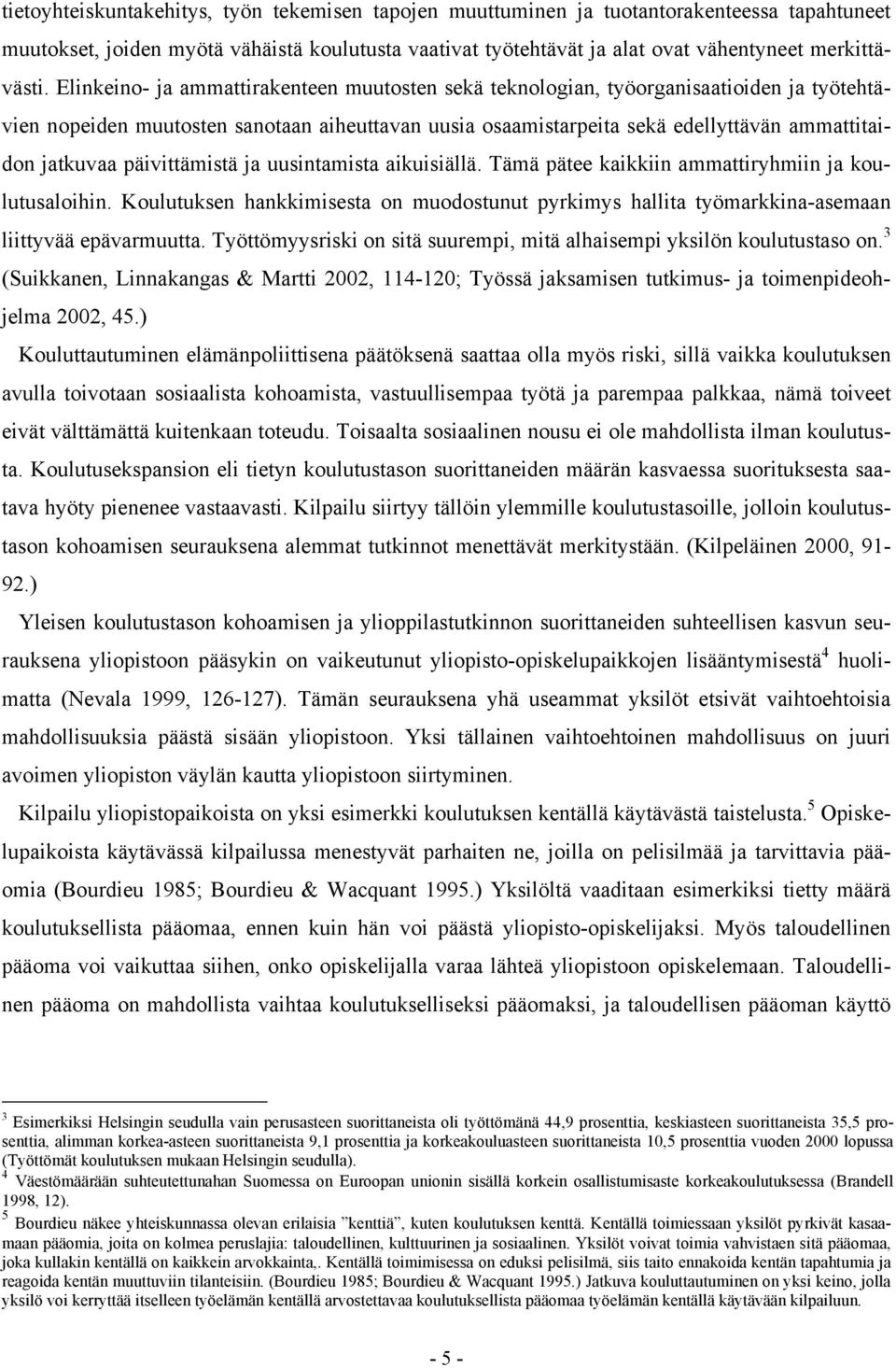 päivittämistä ja uusintamista aikuisiällä. Tämä pätee kaikkiin ammattiryhmiin ja koulutusaloihin. Koulutuksen hankkimisesta on muodostunut pyrkimys hallita työmarkkina-asemaan liittyvää epävarmuutta.