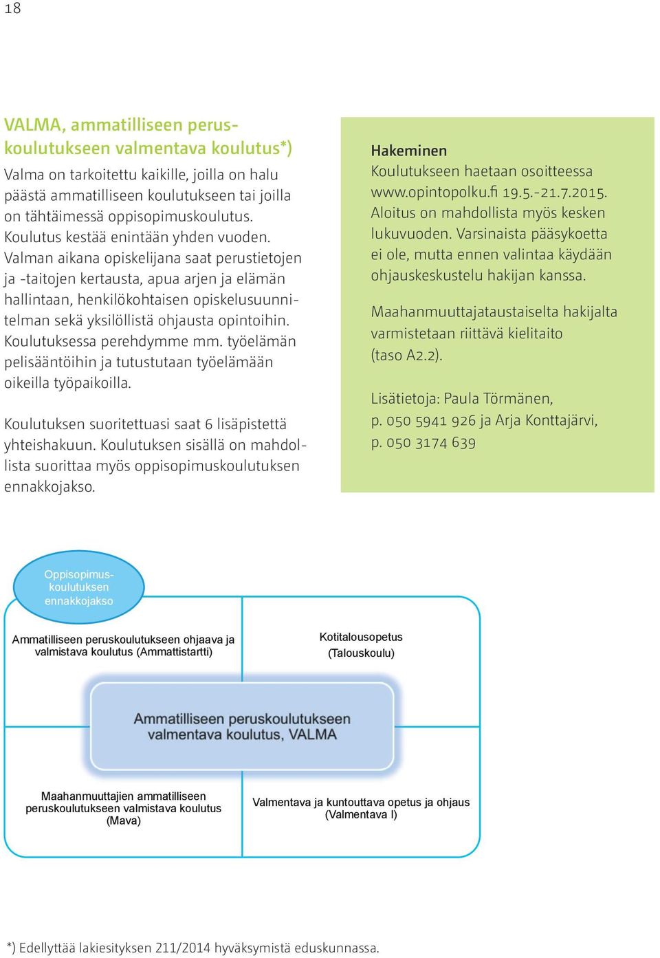 Valman aikana opiskelijana saat perustietojen ja -taitojen kertausta, apua arjen ja elämän hallintaan, henkilökohtaisen opiskelusuunnitelman sekä yksilöllistä ohjausta opintoihin.