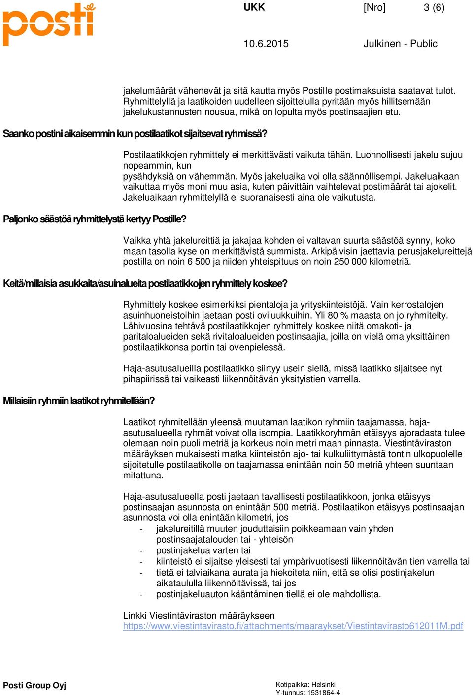 Saanko postini aikaisemmin kun postilaatikot sijaitsevat ryhmissä? Paljonko säästöä ryhmittelystä kertyy Postille? Postilaatikkojen ryhmittely ei merkittävästi vaikuta tähän.