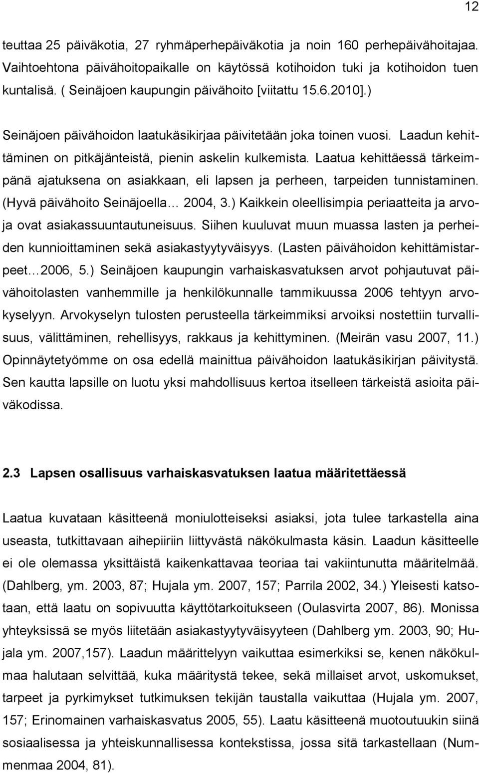 Laatua kehittäessä tärkeimpänä ajatuksena on asiakkaan, eli lapsen ja perheen, tarpeiden tunnistaminen. (Hyvä päivähoito Seinäjoella 2004, 3.