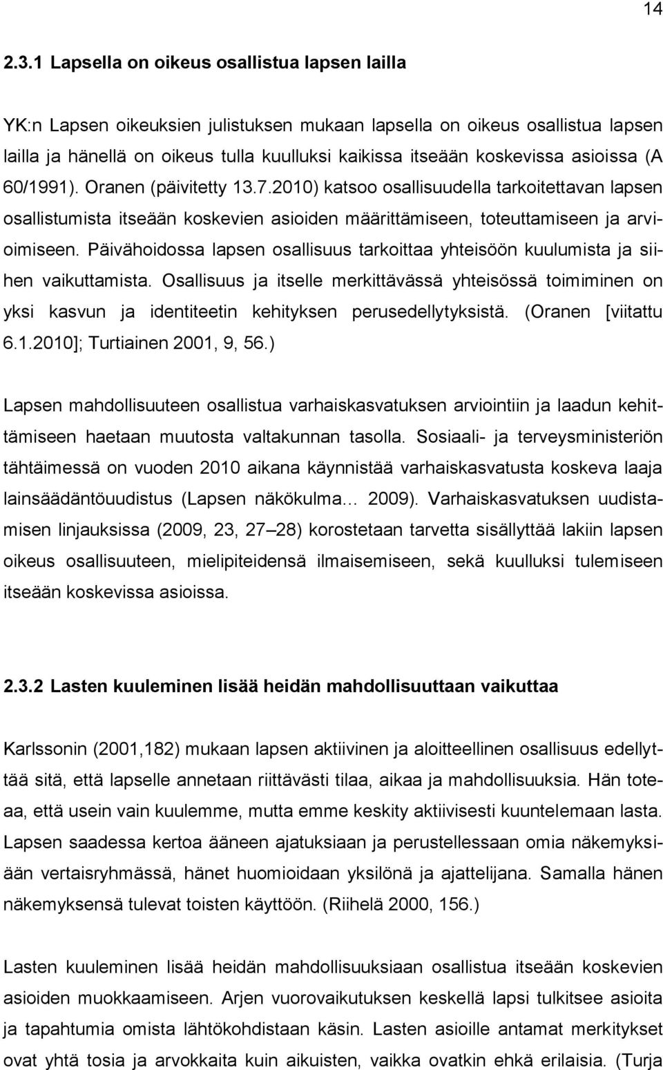 asioissa (A 60/1991). Oranen (päivitetty 13.7.2010) katsoo osallisuudella tarkoitettavan lapsen osallistumista itseään koskevien asioiden määrittämiseen, toteuttamiseen ja arvioimiseen.