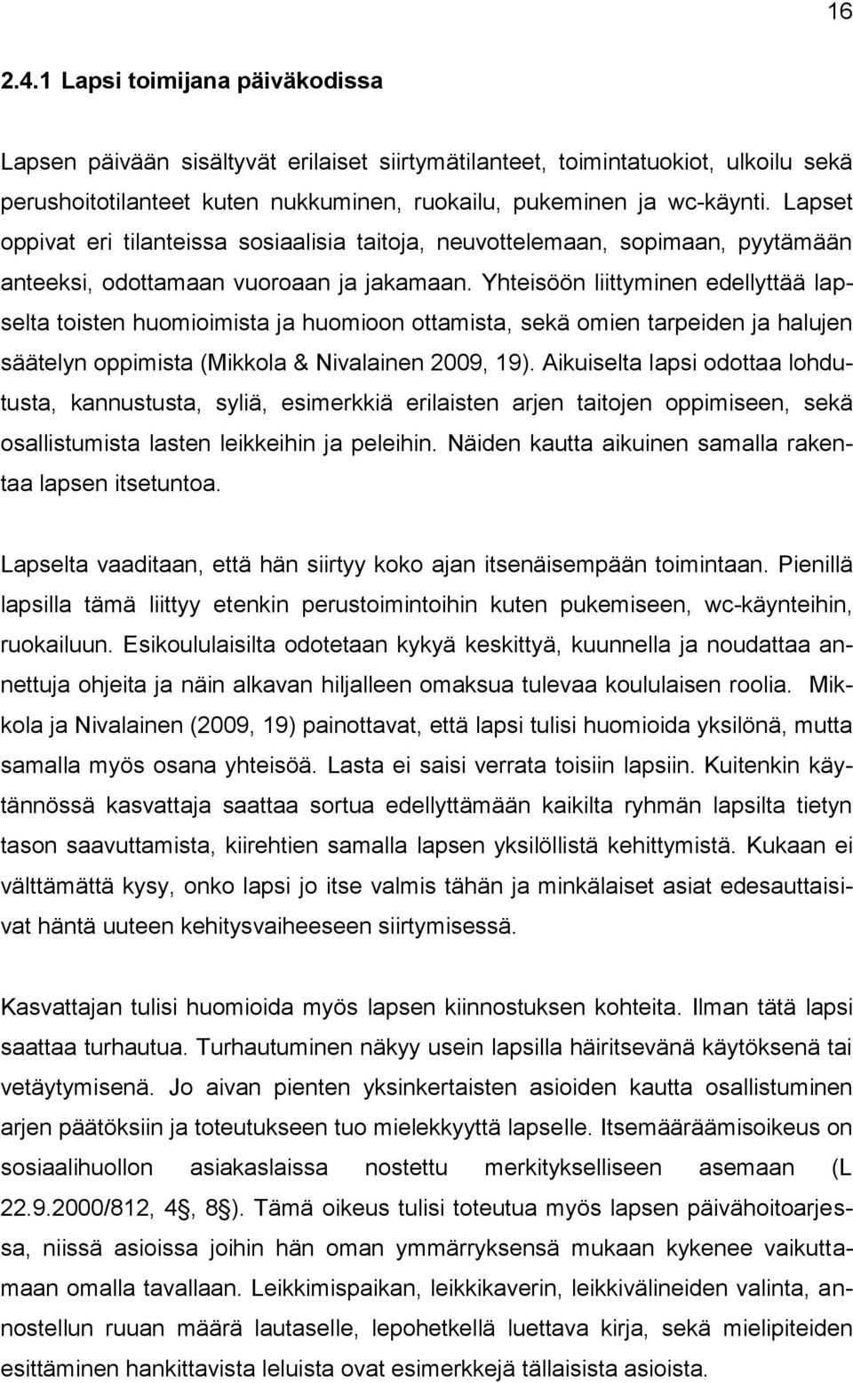 Yhteisöön liittyminen edellyttää lapselta toisten huomioimista ja huomioon ottamista, sekä omien tarpeiden ja halujen säätelyn oppimista (Mikkola & Nivalainen 2009, 19).