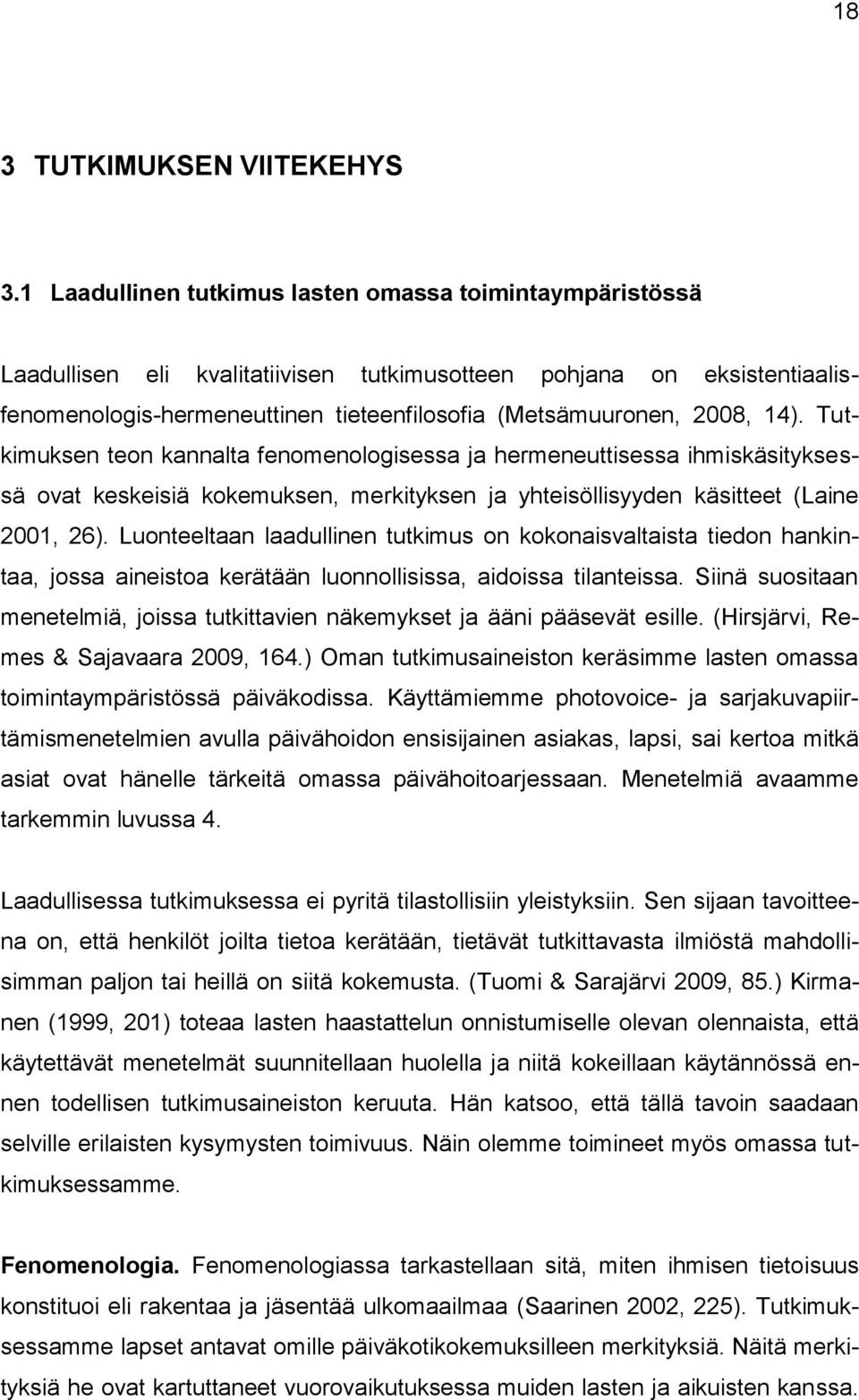 14). Tutkimuksen teon kannalta fenomenologisessa ja hermeneuttisessa ihmiskäsityksessä ovat keskeisiä kokemuksen, merkityksen ja yhteisöllisyyden käsitteet (Laine 2001, 26).