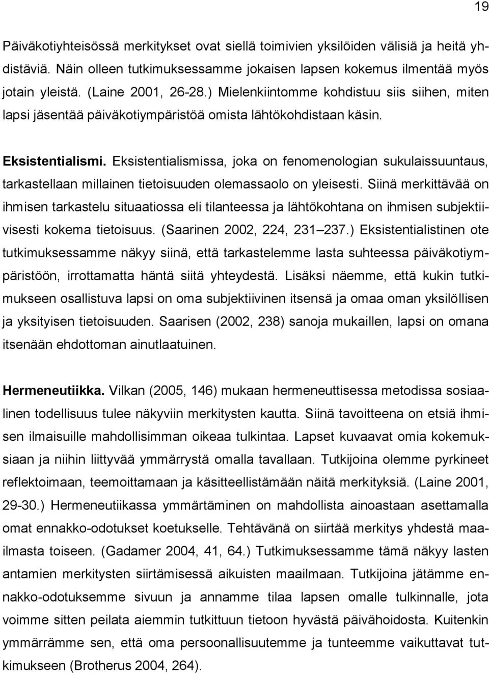 Eksistentialismissa, joka on fenomenologian sukulaissuuntaus, tarkastellaan millainen tietoisuuden olemassaolo on yleisesti.