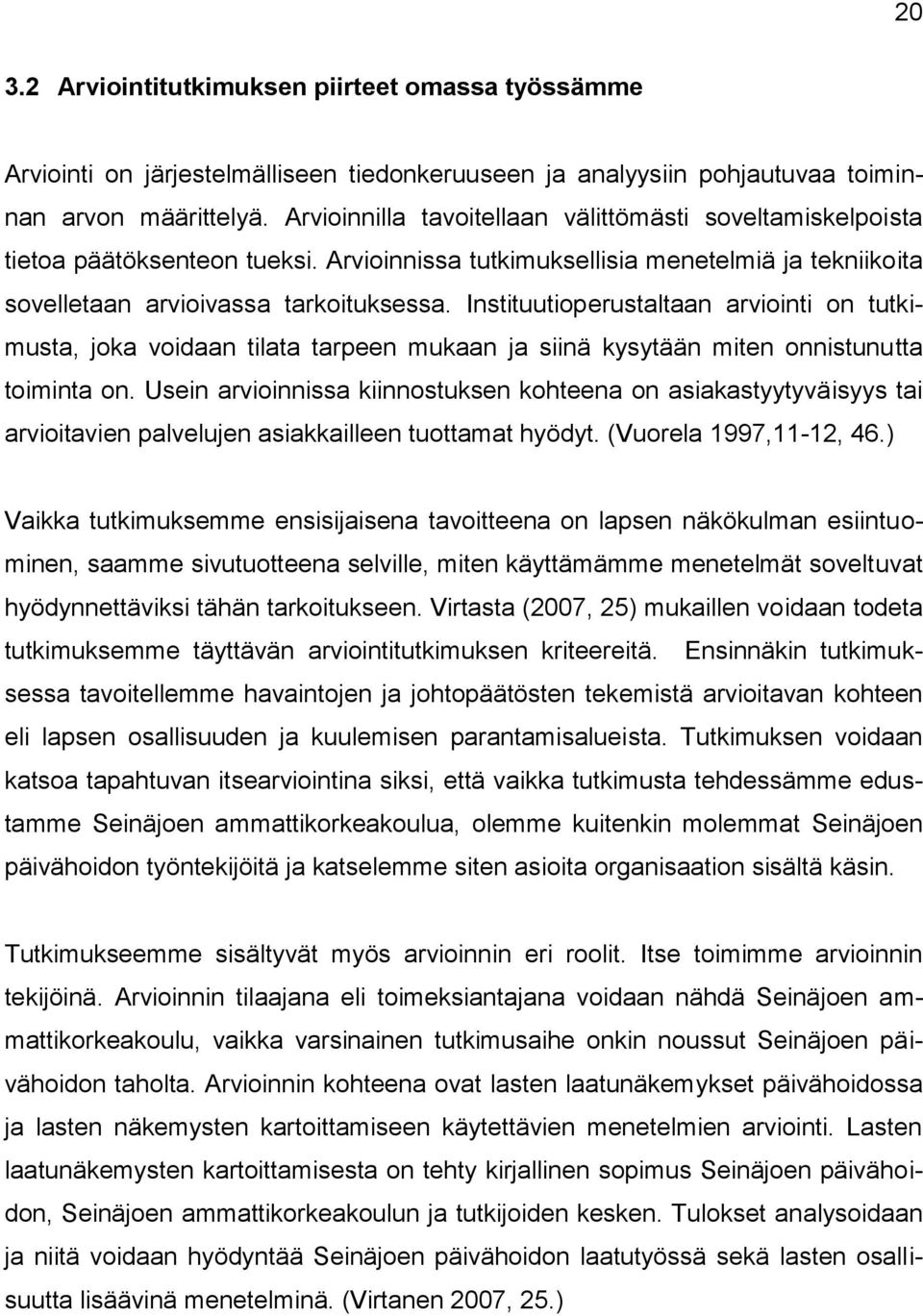 Instituutioperustaltaan arviointi on tutkimusta, joka voidaan tilata tarpeen mukaan ja siinä kysytään miten onnistunutta toiminta on.