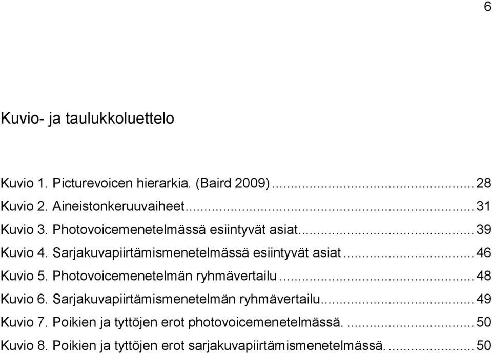 .. 46 Kuvio 5. Photovoicemenetelmän ryhmävertailu... 48 Kuvio 6. Sarjakuvapiirtämismenetelmän ryhmävertailu... 49 Kuvio 7.