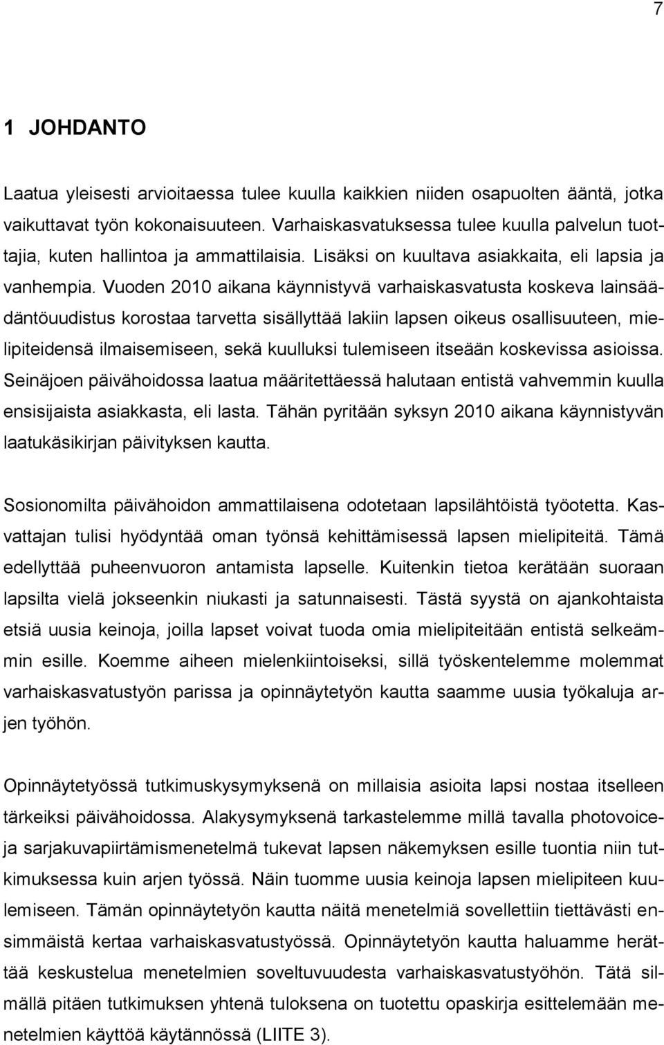 Vuoden 2010 aikana käynnistyvä varhaiskasvatusta koskeva lainsäädäntöuudistus korostaa tarvetta sisällyttää lakiin lapsen oikeus osallisuuteen, mielipiteidensä ilmaisemiseen, sekä kuulluksi