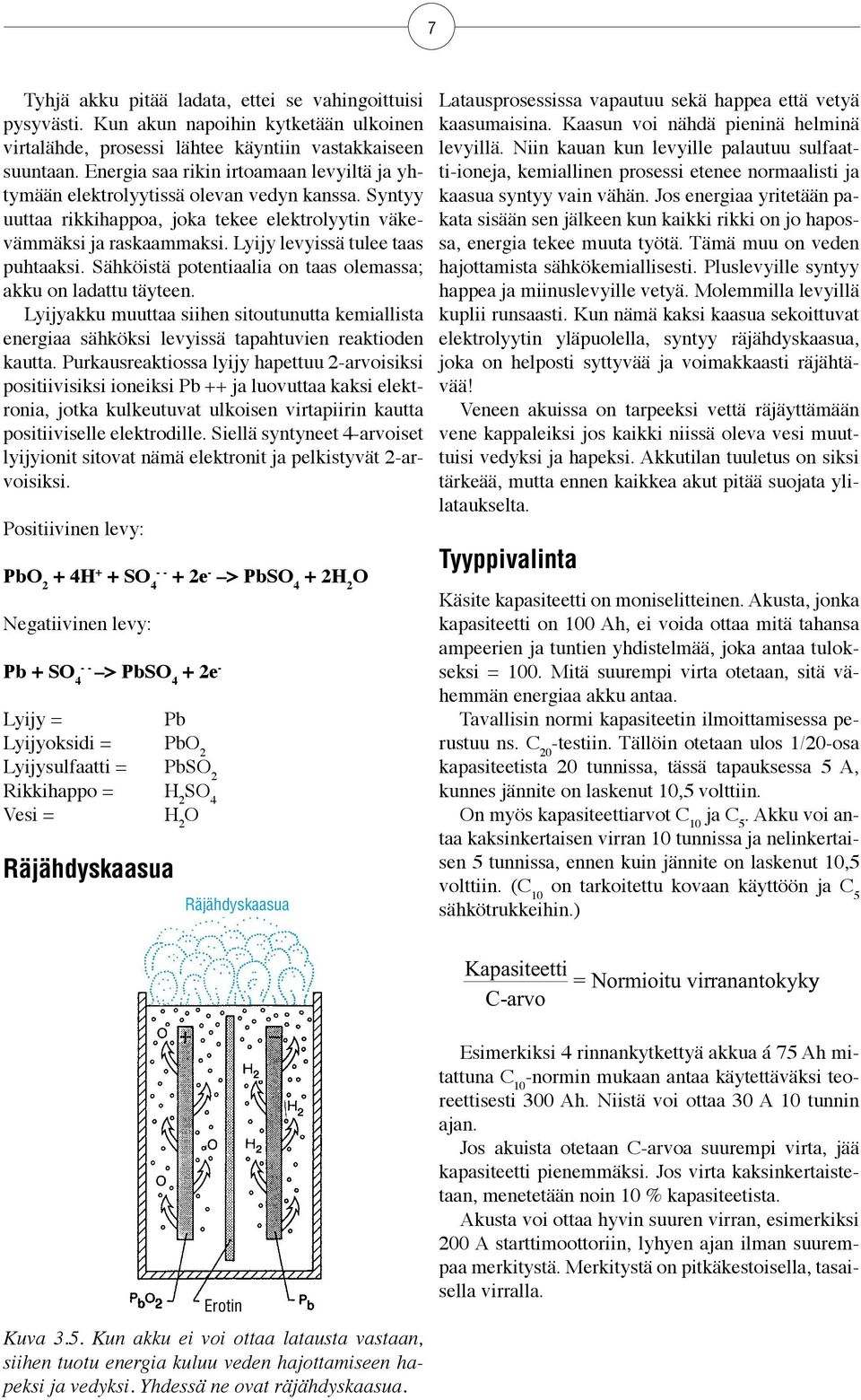 Lyijy levyissä tulee taas puhtaaksi. Sähköistä potentiaalia on taas olemassa; akku on ladattu täyteen.