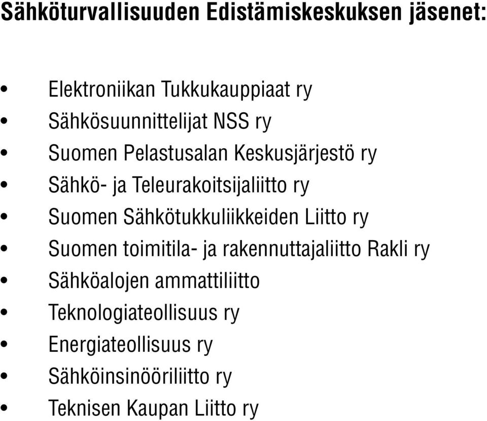 ry Suomen Sähkötukkuliikkeiden Liitto ry Suomen toimitila- ja rakennuttajaliitto Rakli ry