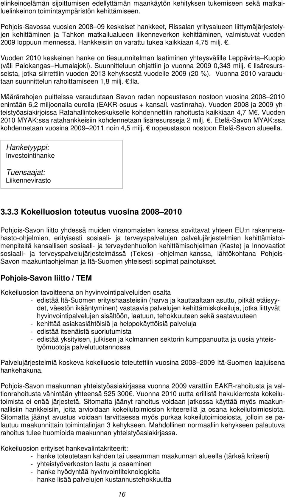 mennessä. Hankkeisiin on varattu tukea kaikkiaan 4,75 milj.. Vuoden 2010 keskeinen hanke on tiesuunnitelman laatiminen yhteysvälille Leppävirta Kuopio (väli Palokangas Humalajoki).