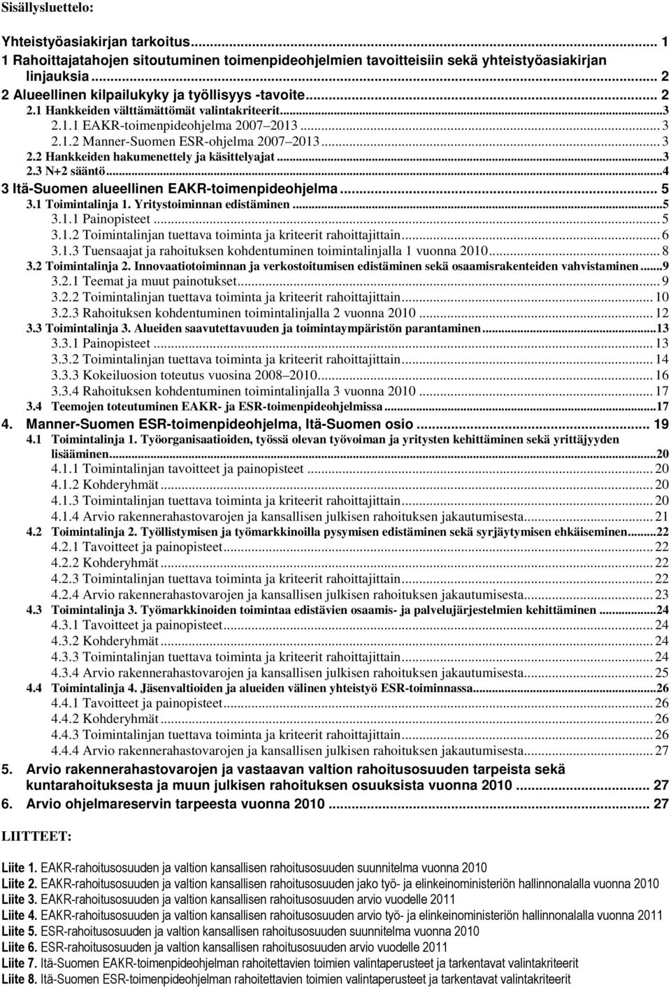 .. 3 2.2 Hankkeiden hakumenettely ja käsittelyajat...3 2.3 N+2 sääntö...4 3 Itä-Suomen alueellinen EAKR-toimenpideohjelma... 5 3.1 Toimintalinja 1. Yritystoiminnan edistäminen...5 3.1.1 Painopisteet.