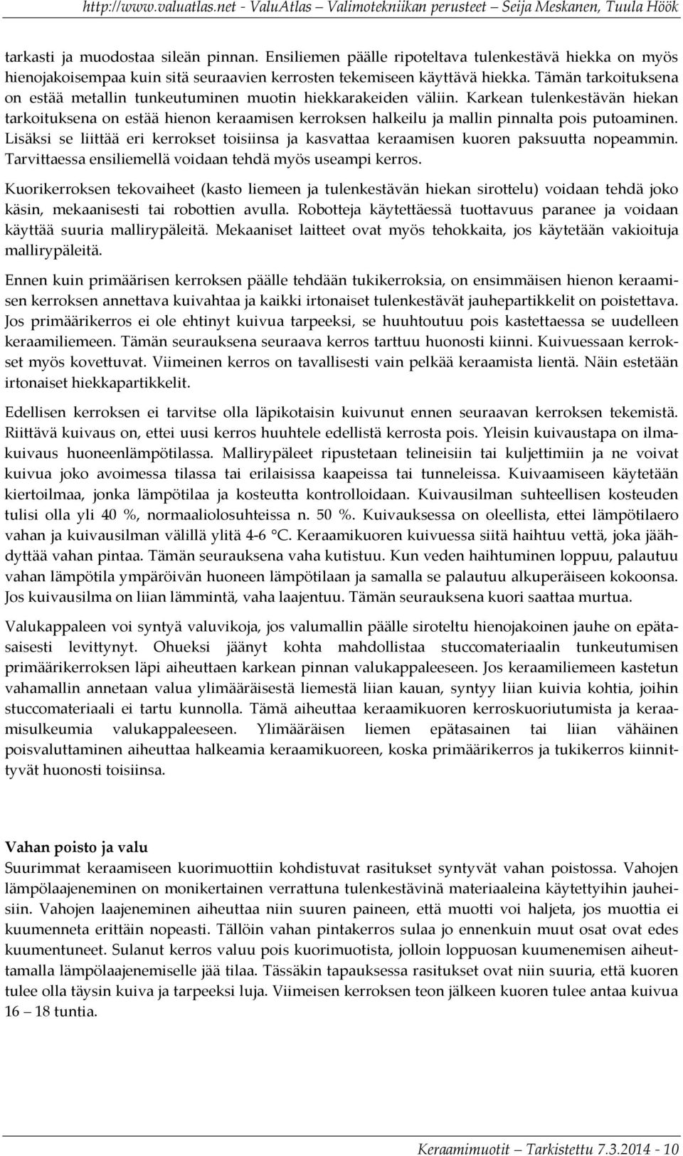 Karkean tulenkestävän hiekan tarkoituksena on estää hienon keraamisen kerroksen halkeilu ja mallin pinnalta pois putoaminen.