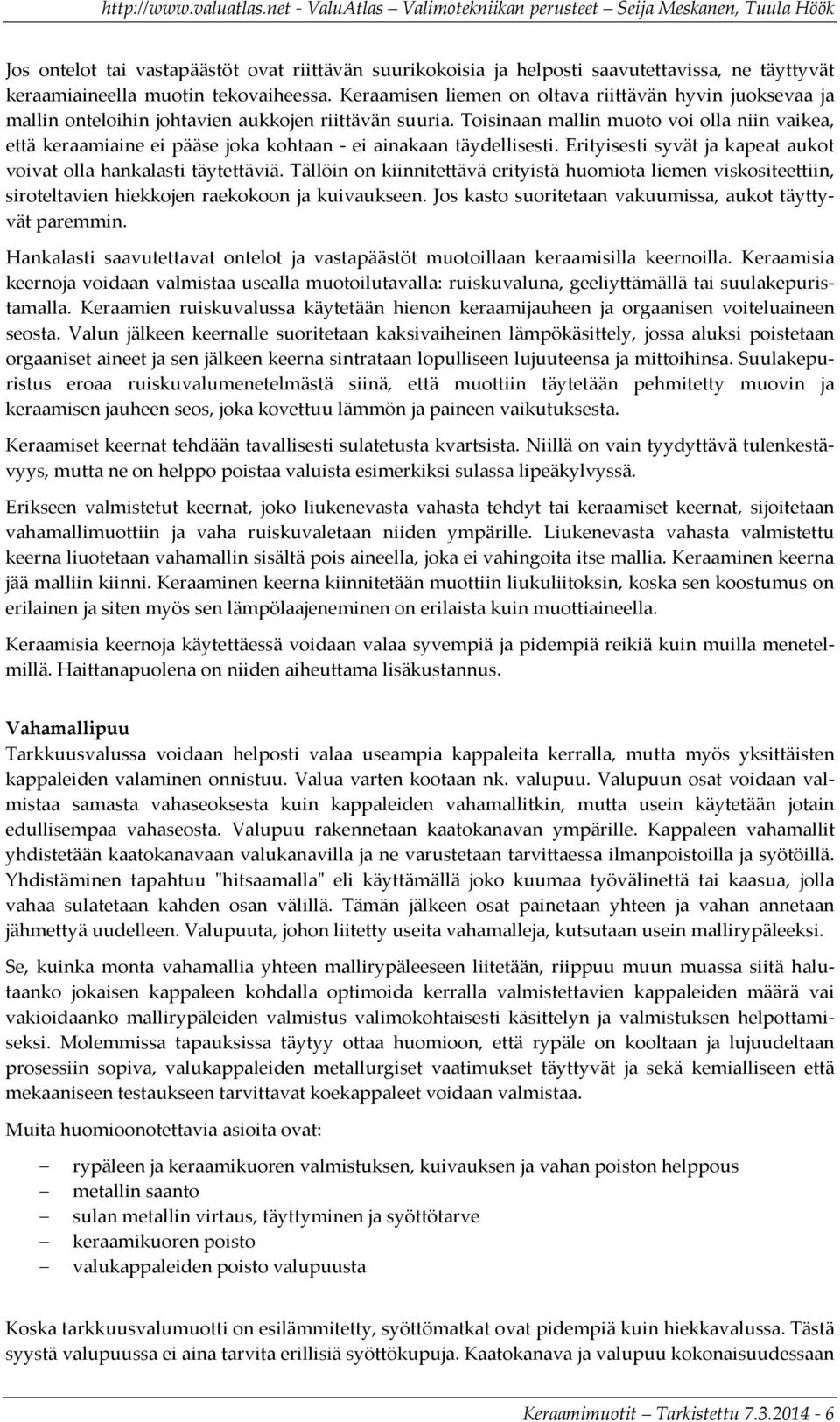 Toisinaan mallin muoto voi olla niin vaikea, että keraamiaine ei pääse joka kohtaan - ei ainakaan täydellisesti. Erityisesti syvät ja kapeat aukot voivat olla hankalasti täytettäviä.