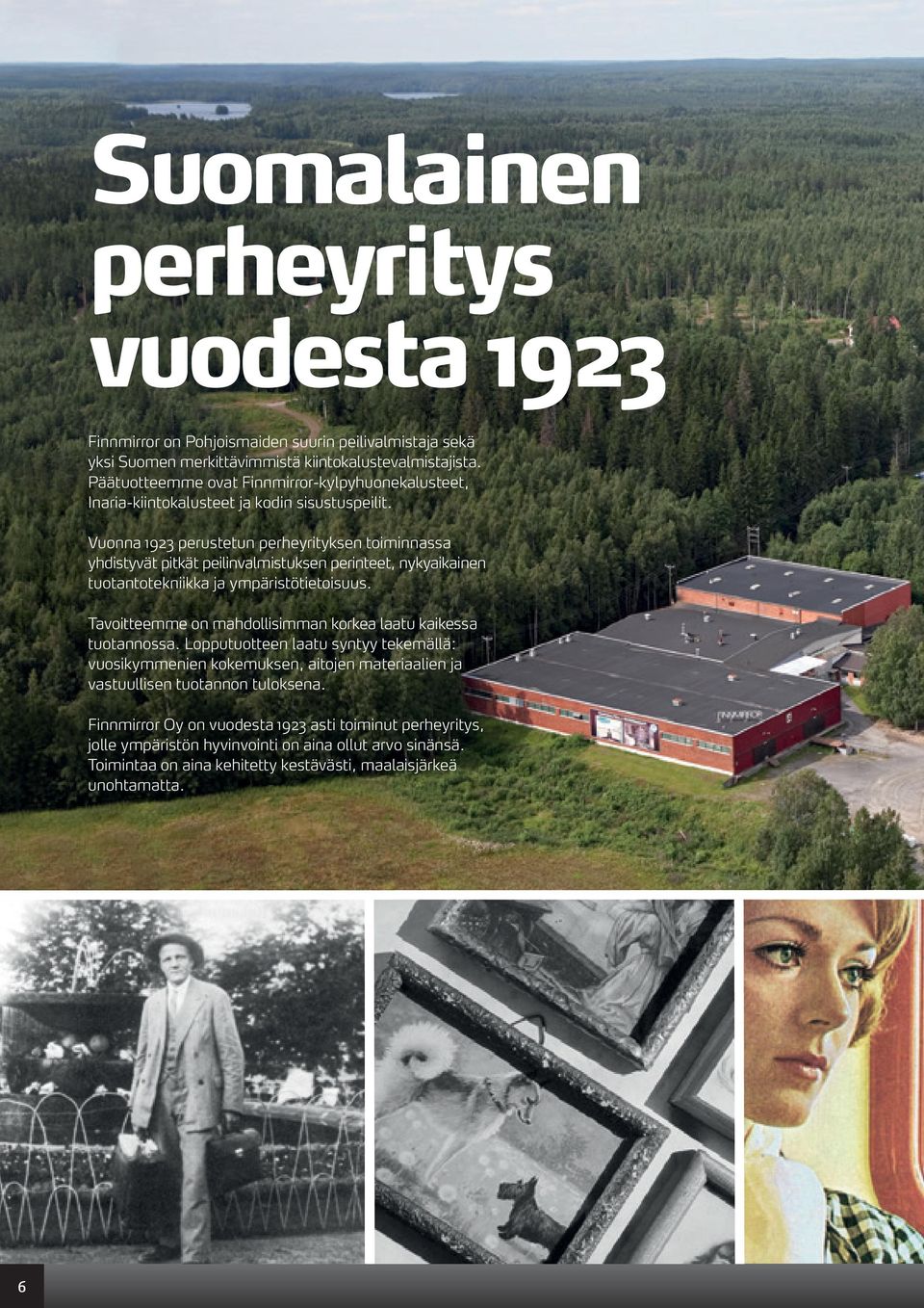 Vuonna 1923 perustetun perheyrityksen toiminnassa yhdistyvät pitkät peilinvalmistuksen perinteet, nykyaikainen tuotantotekniikka ja ympäristötietoisuus.