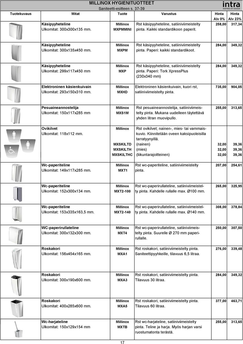 Käsipyyheteline Millinox Rst käsipyyheteline, satiiniviimeistelty 284,00 349,32 Ulkomitat: 299x117x450 mm MXP pinta.