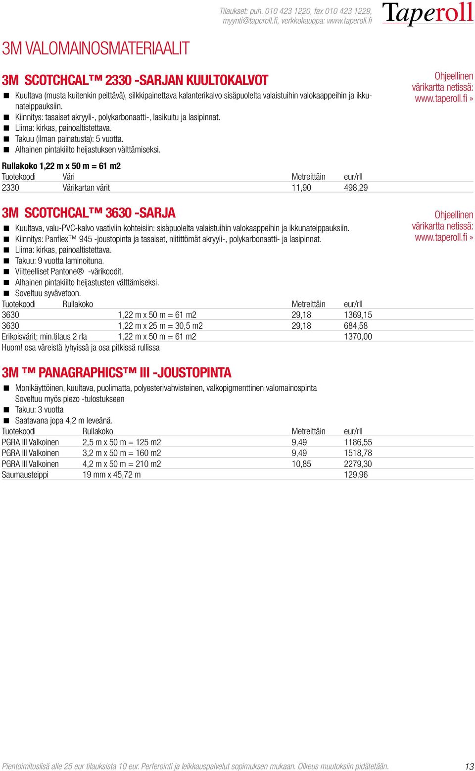 Rullakoko 1,22 m x 50 m = 61 m2 Tuotekoodi Väri Metreittäin eur/rll 2330 Värikartan värit 11,90 498,29 3M Scotchcal 3630 -sarja Kuultava, valu-pvc-kalvo vaativiin kohteisiin: sisäpuolelta