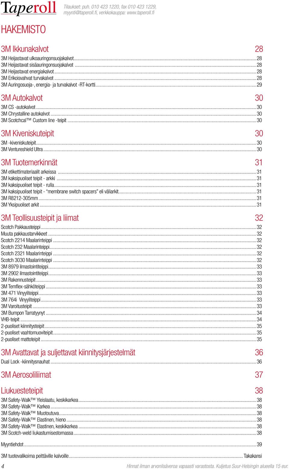 ..30 3M Kiveniskuteipit 30 3M -kiveniskuteipit...30 3M Ventureshield Ultra...30 3M Tuotemerkinnät 31 3M etikettimateriaalit arkeissa...31 3M kaksipuoliset teipit - arkki.