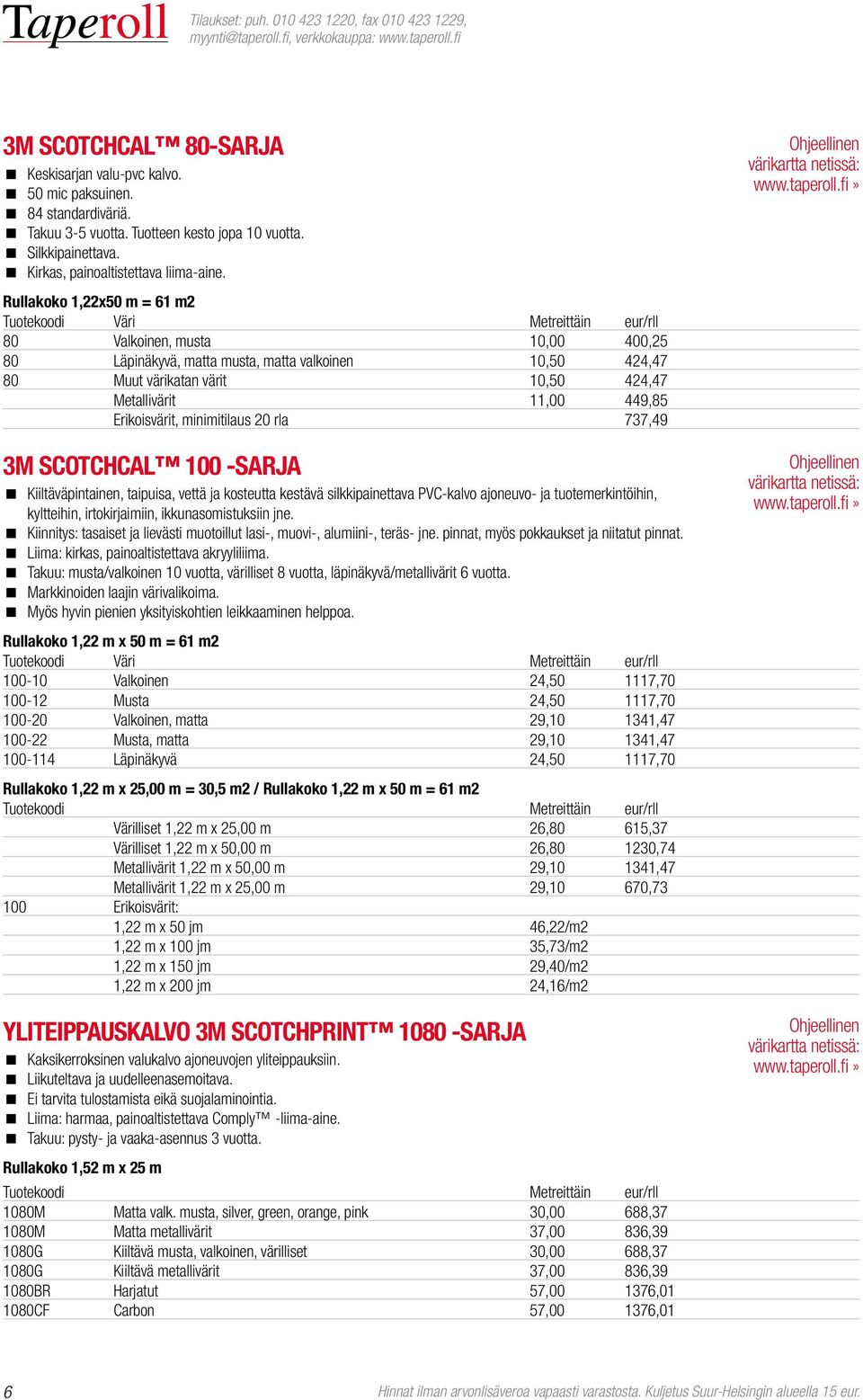 fi» Rullakoko 1,22x50 m = 61 m2 Tuotekoodi Väri Metreittäin eur/rll 80 Valkoinen, musta 10,00 400,25 80 Läpinäkyvä, matta musta, matta valkoinen 10,50 424,47 80 Muut värikatan värit 10,50 424,47